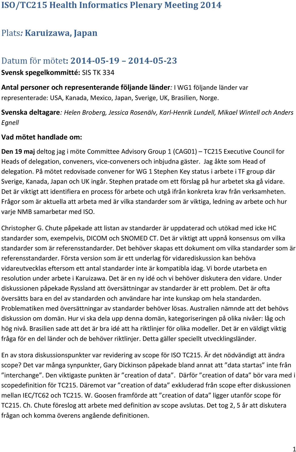 Svenska deltagare: Helen Broberg, Jessica Rosenälv, Karl-Henrik Lundell, Mikael Wintell och Anders Egnell Vad mötet handlade om: Den 19 maj deltog jag i möte Committee Advisory Group 1 (CAG01) TC215