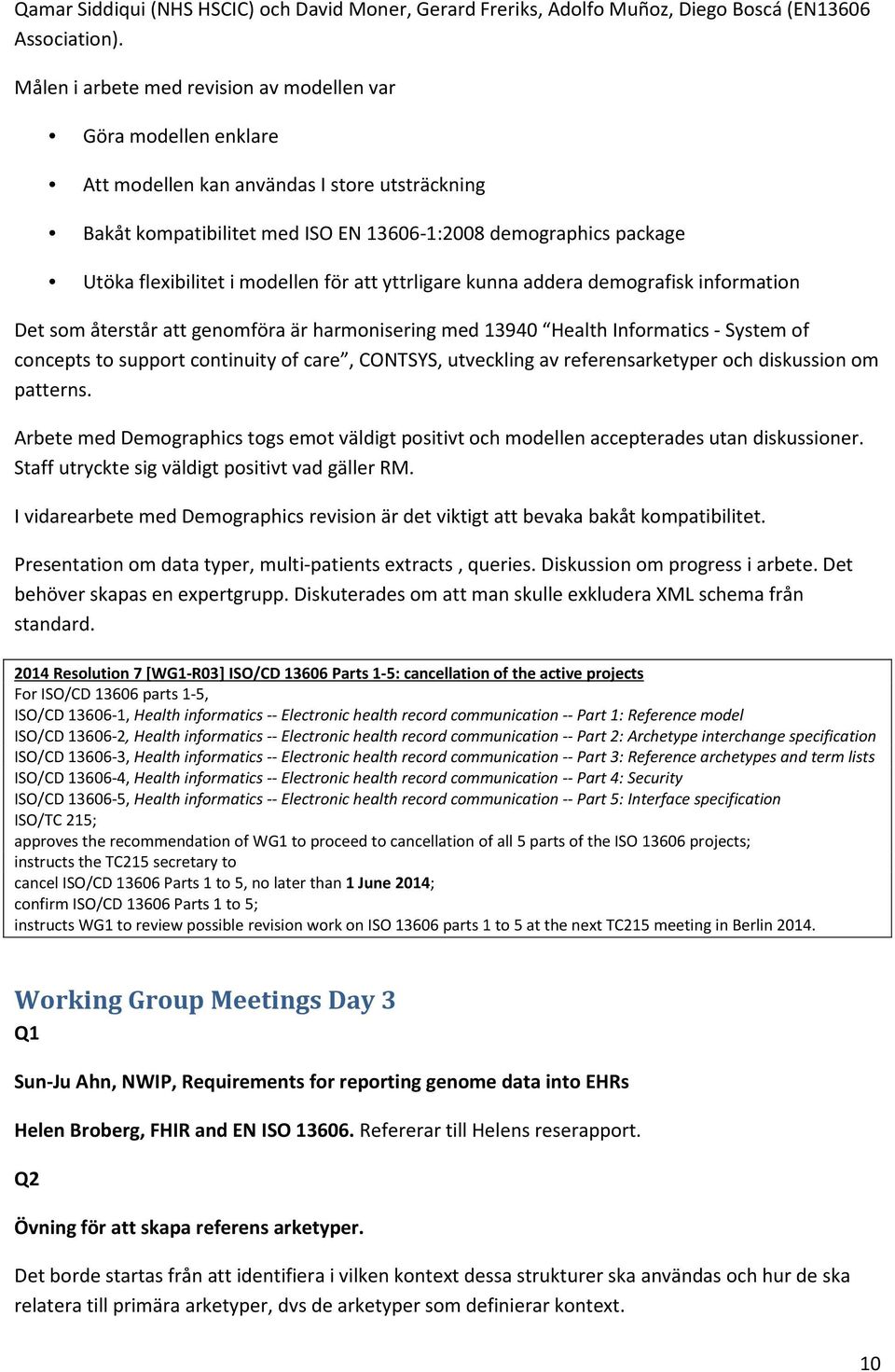 modellen för att yttrligare kunna addera demografisk information Det som återstår att genomföra är harmonisering med 13940 Health Informatics - System of concepts to support continuity of care,