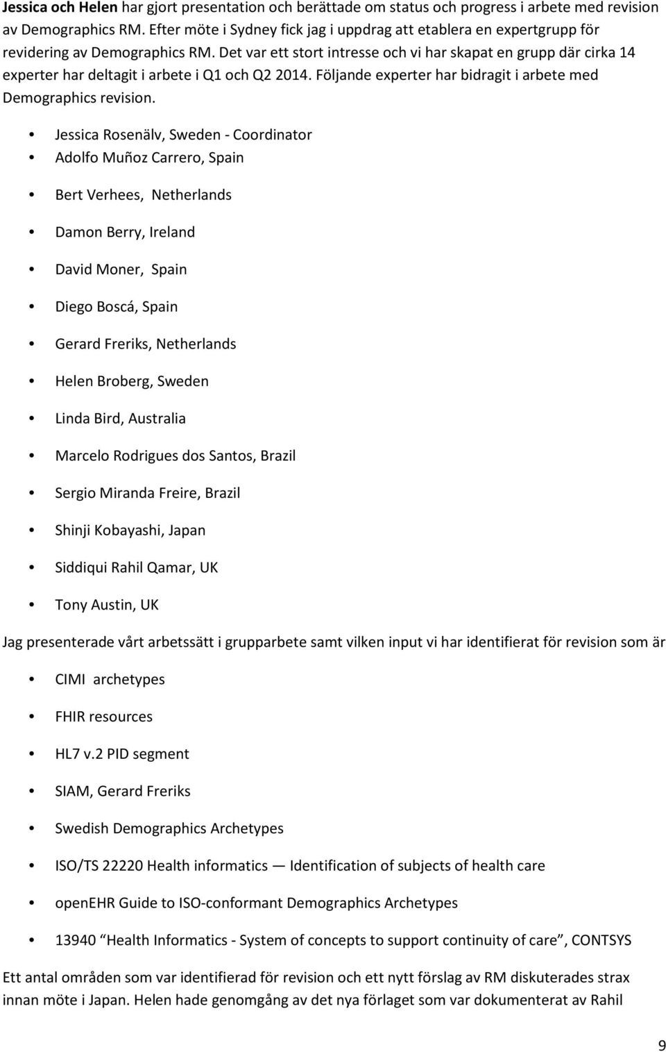 Det var ett stort intresse och vi har skapat en grupp där cirka 14 experter har deltagit i arbete i Q1 och Q2 2014. Följande experter har bidragit i arbete med Demographics revision.