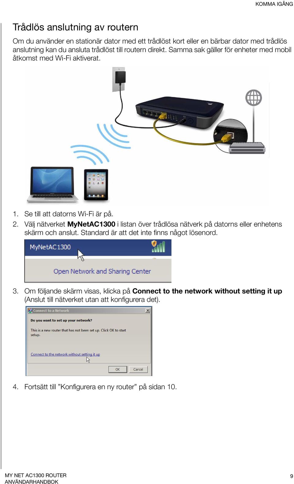 Välj nätverket MyNetAC1300 i listan över trådlösa nätverk på datorns eller enhetens skärm och anslut. Standard är att det inte finns något lösenord. 3.