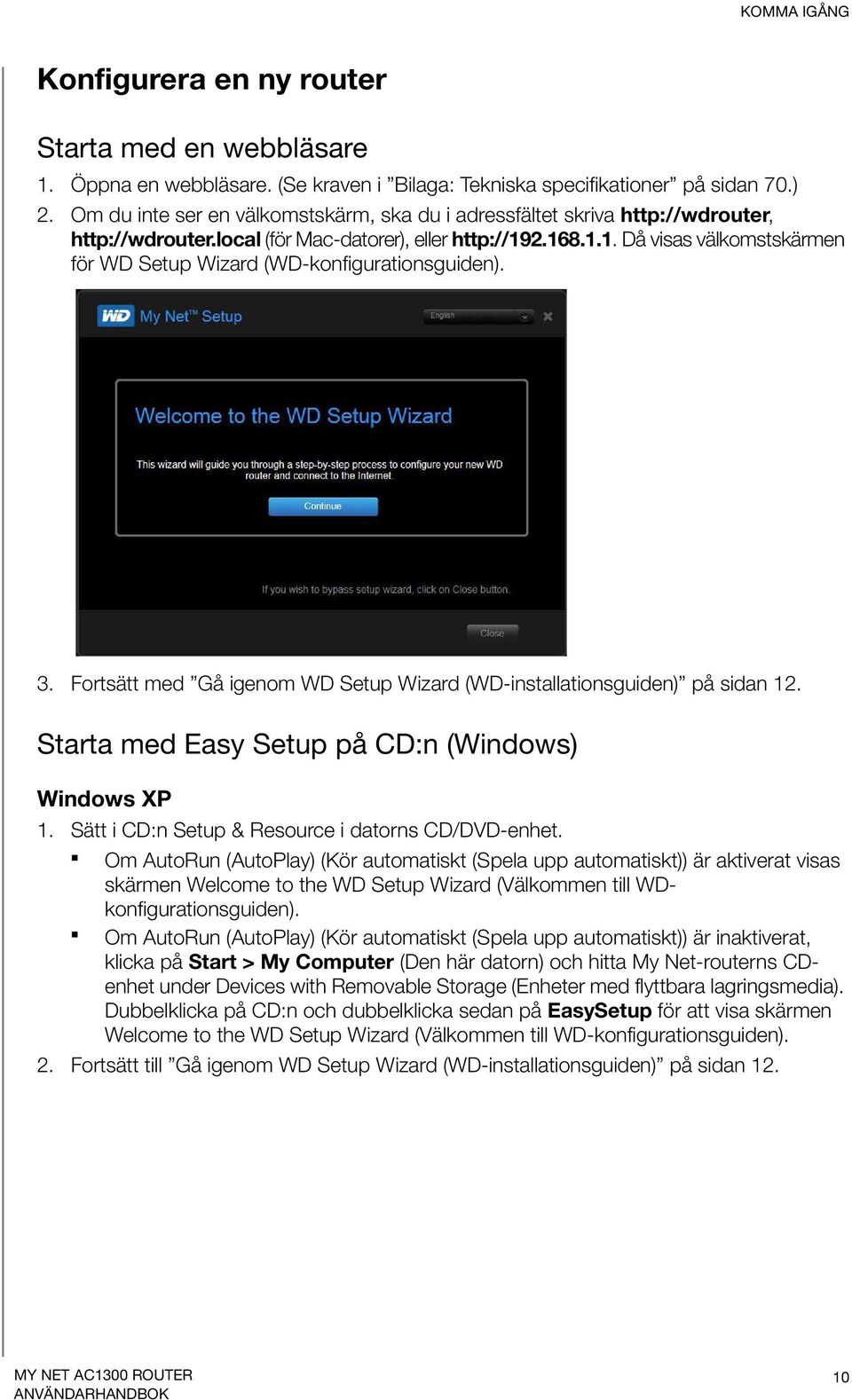 2.168.1.1. Då visas välkomstskärmen för WD Setup Wizard (WD-konfigurationsguiden). 3. Fortsätt med Gå igenom WD Setup Wizard (WD-installationsguiden) på sidan 12.