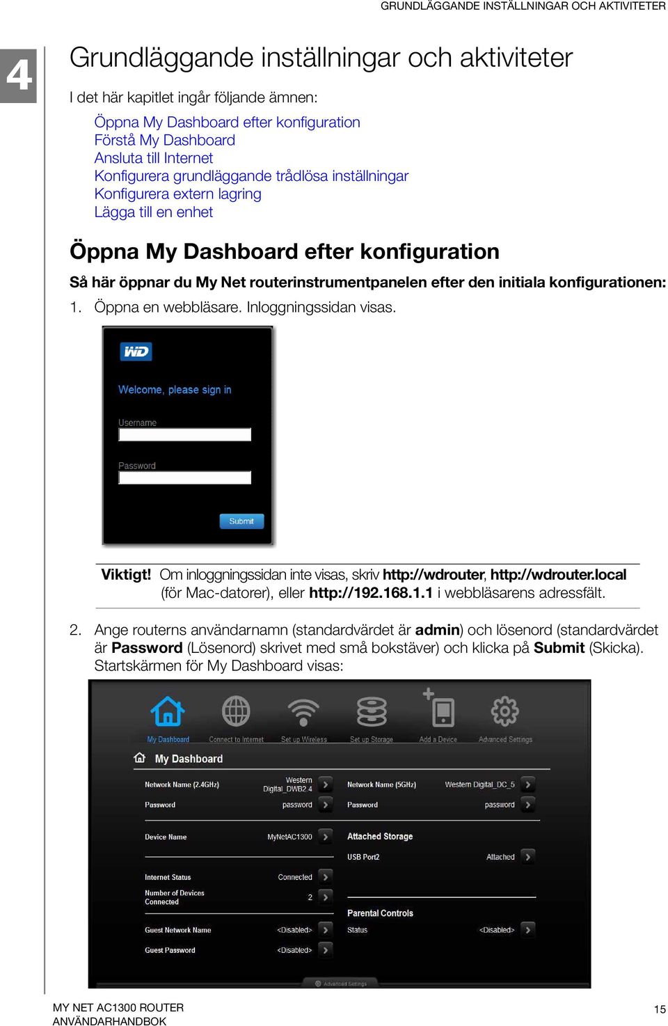 efter den initiala konfigurationen: 1. Öppna en webbläsare. Inloggningssidan visas. Viktigt! Om inloggningssidan inte visas, skriv http://wdrouter, http://wdrouter.