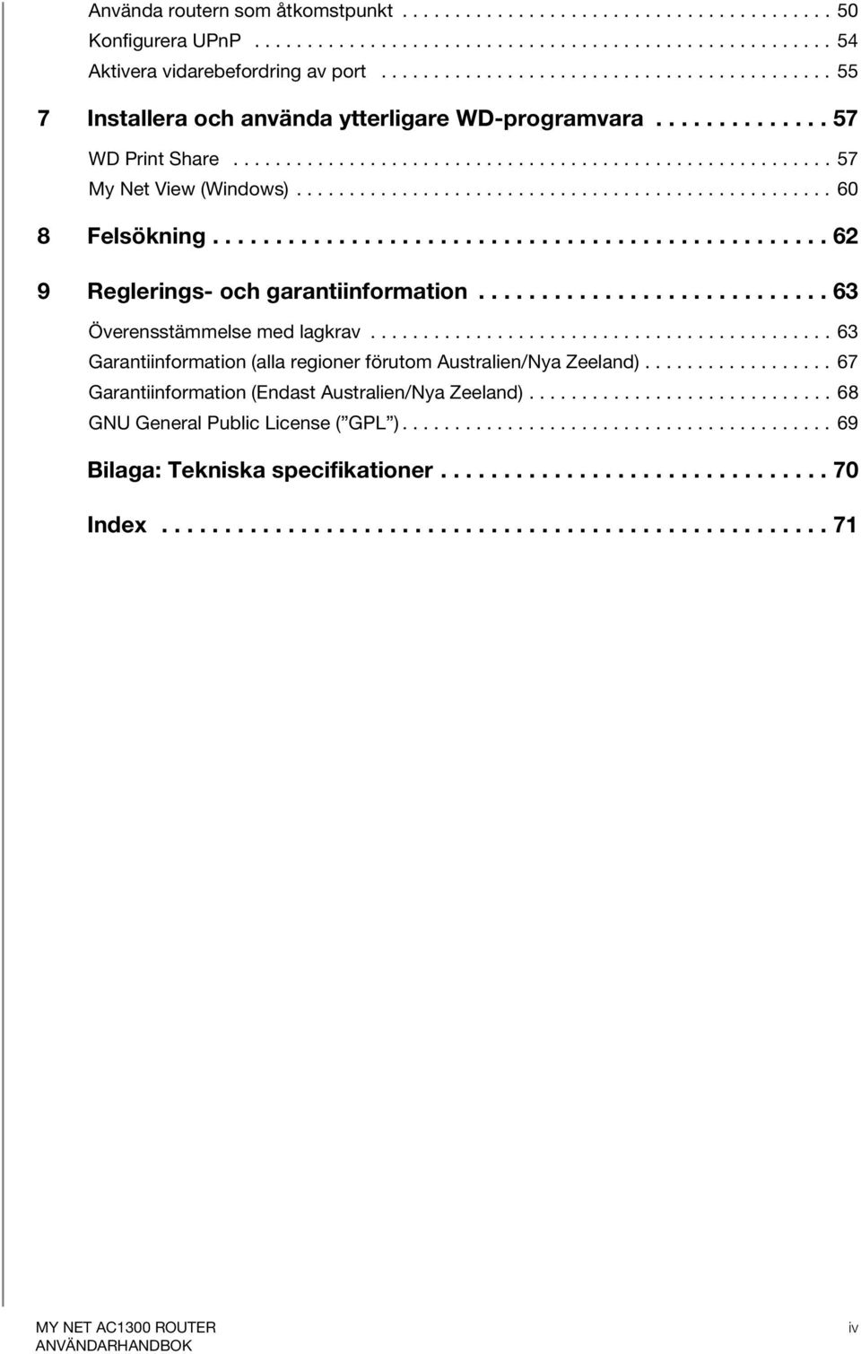 .................................................. 60 8 Felsökning................................................. 62 9 Reglerings- och garantiinformation............................ 63 Överensstämmelse med lagkrav.