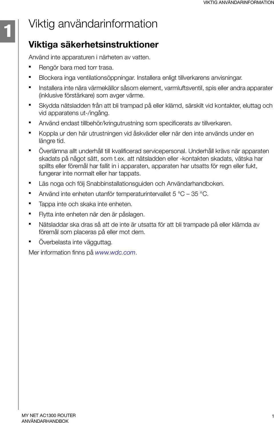 Skydda nätsladden från att bli trampad på eller klämd, särskilt vid kontakter, eluttag och vid apparatens ut-/ingång. Använd endast tillbehör/kringutrustning som specificerats av tillverkaren.