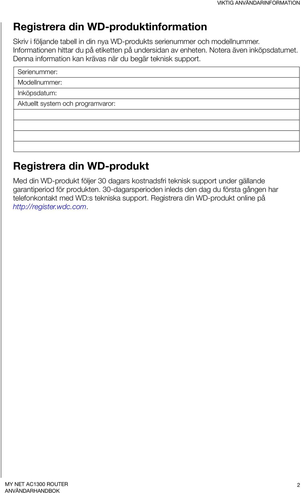 Serienummer: Modellnummer: Inköpsdatum: Aktuellt system och programvaror: Registrera din WD-produkt Med din WD-produkt följer 30 dagars kostnadsfri teknisk support