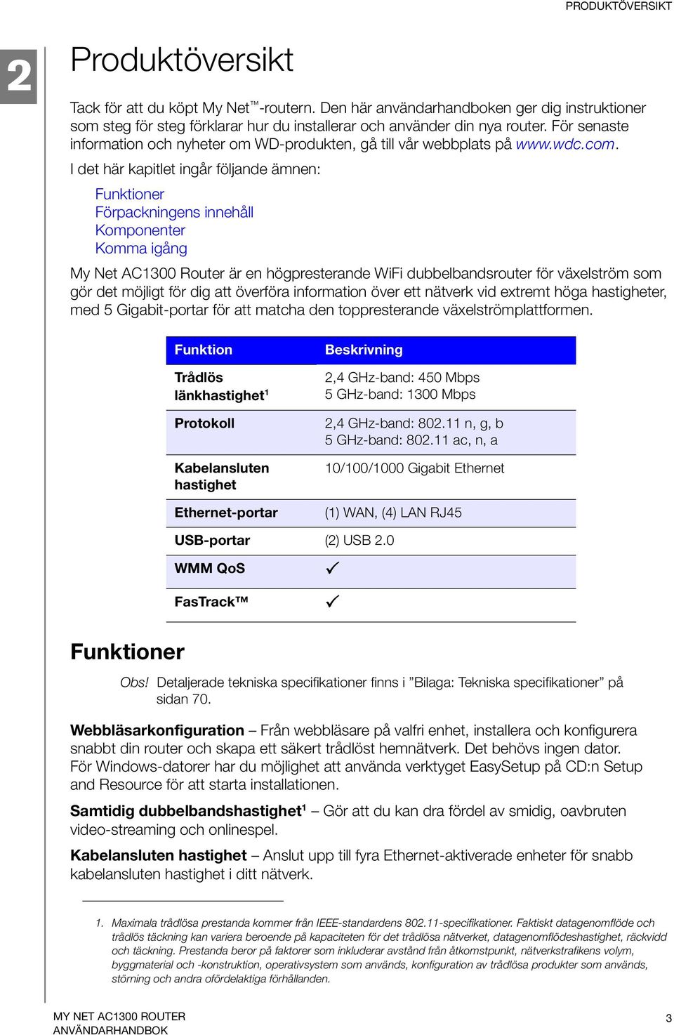 I det här kapitlet ingår följande ämnen: Funktioner Förpackningens innehåll Komponenter Komma igång My Net AC1300 Router är en högpresterande WiFi dubbelbandsrouter för växelström som gör det möjligt