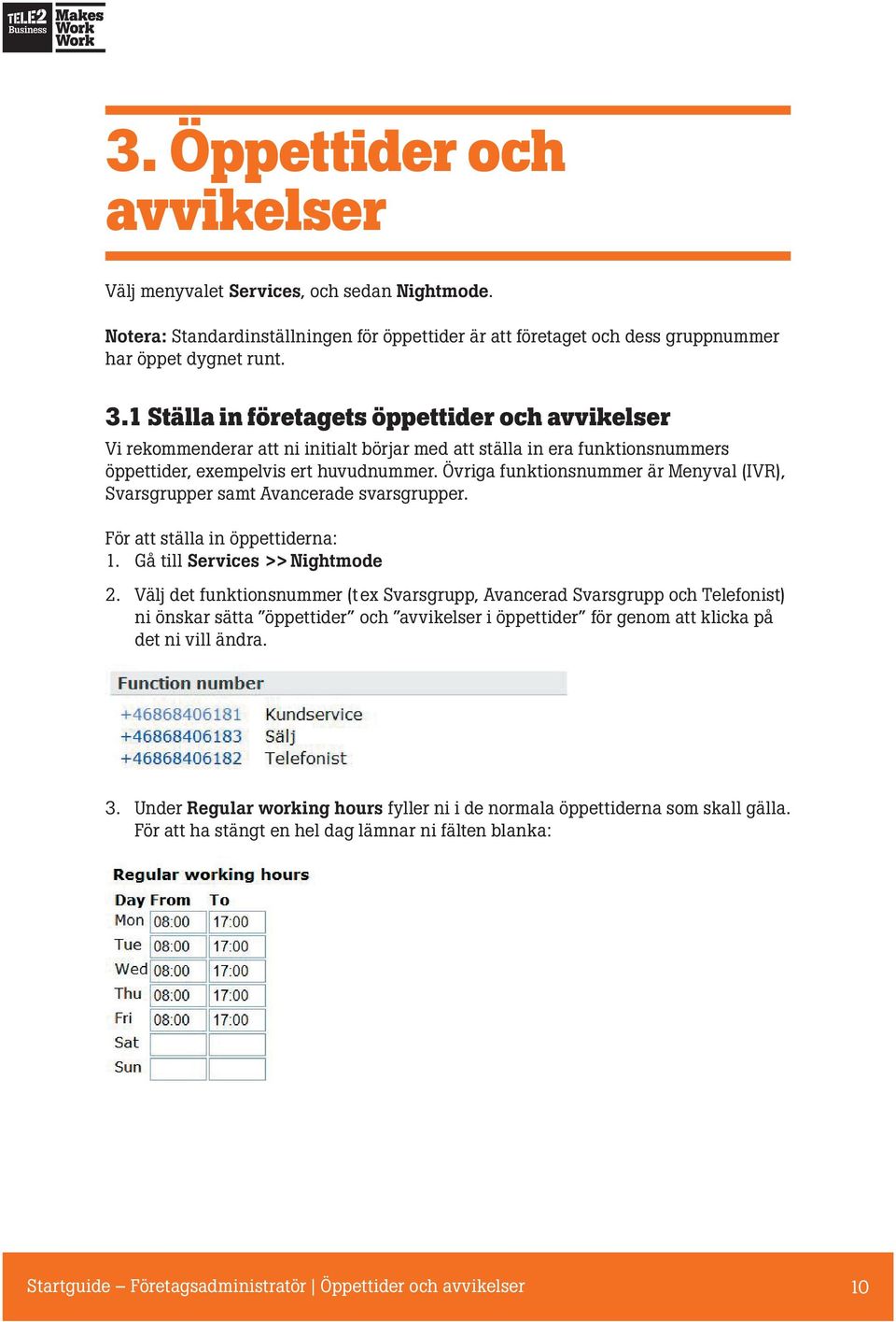 Övriga funktionsnummer är Menyval (IVR), Svarsgrupper samt Avancerade svarsgrupper. För att ställa in öppettiderna: 1. Gå till Services >> Nightmode 2.