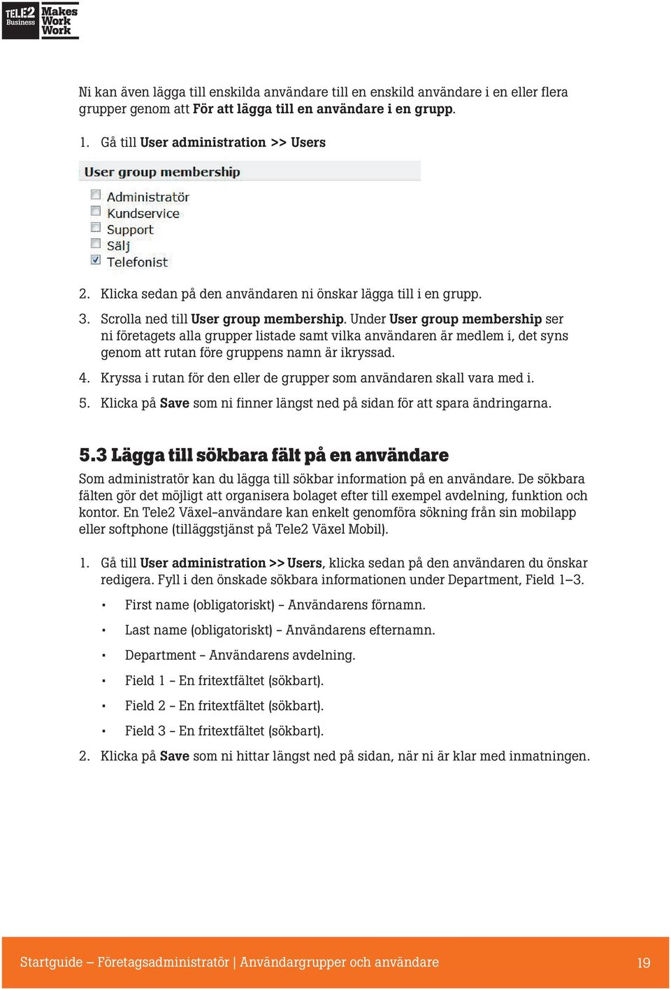 Under User group membership ser ni företagets alla grupper listade samt vilka användaren är medlem i, det syns genom att rutan före gruppens namn är ikryssad. 4.