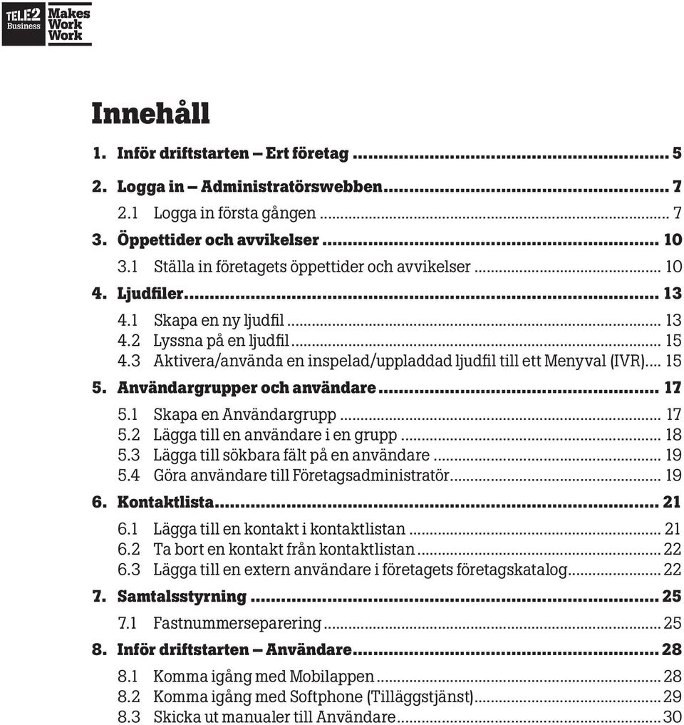 3 Aktivera/använda en inspelad/uppladdad ljudfil till ett Menyval (IVR)... 15 5. Användargrupper och användare... 17 5.1 Skapa en Användargrupp... 17 5.2 Lägga till en användare i en grupp... 18 5.