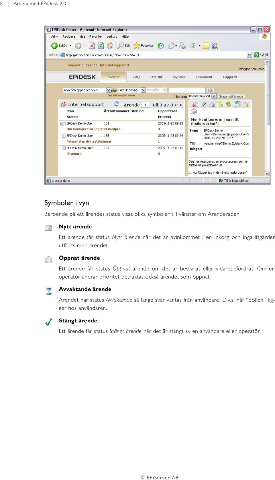 Öppnat ärende Ett ärende får status Öppnat ärende om det är besvarat eller vidarebefordrat.