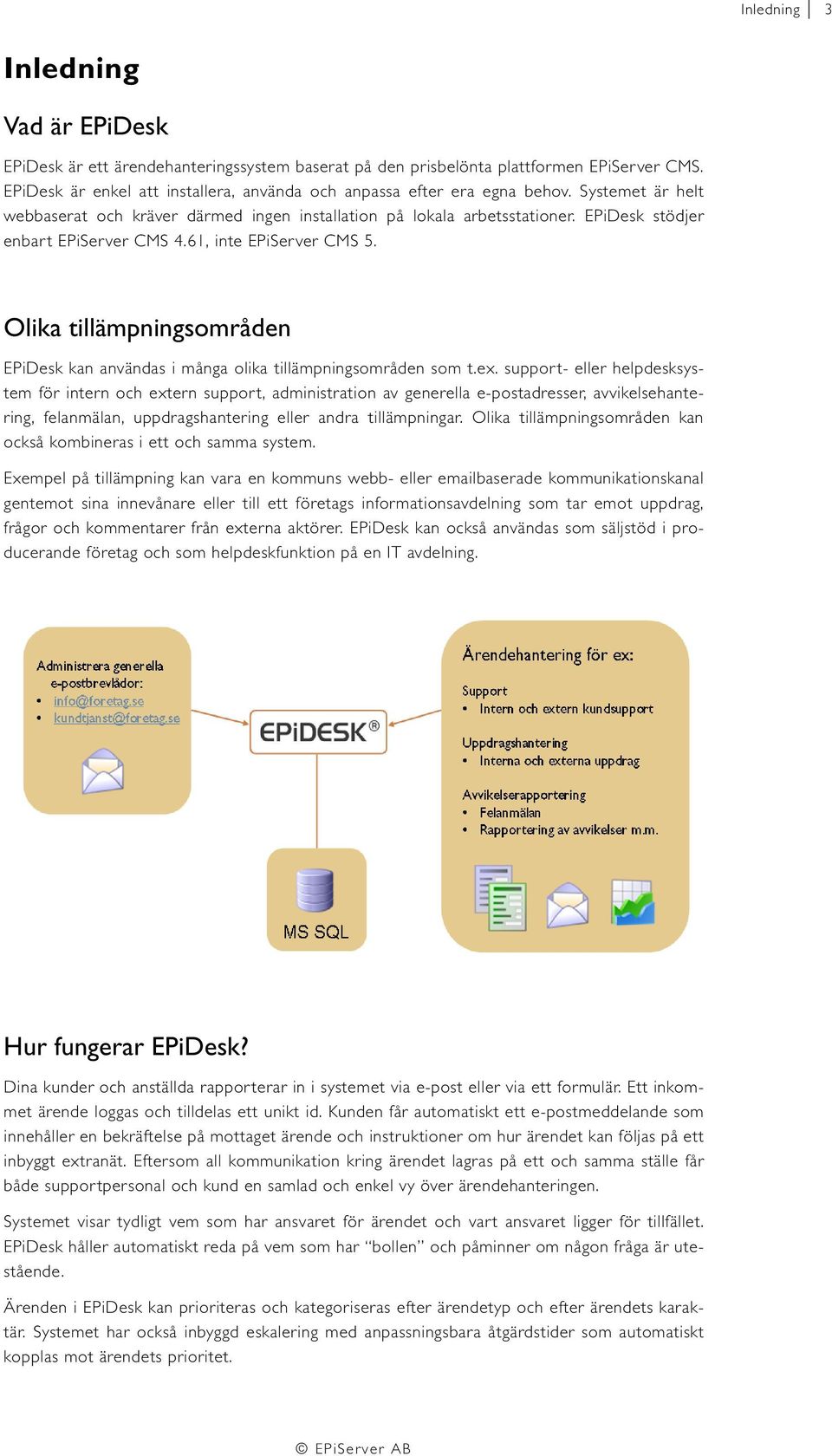 EPiDesk stödjer enbart EPiServer CMS 4.61, inte EPiServer CMS 5. Olika tillämpningsområden EPiDesk kan användas i många olika tillämpningsområden som t.ex.