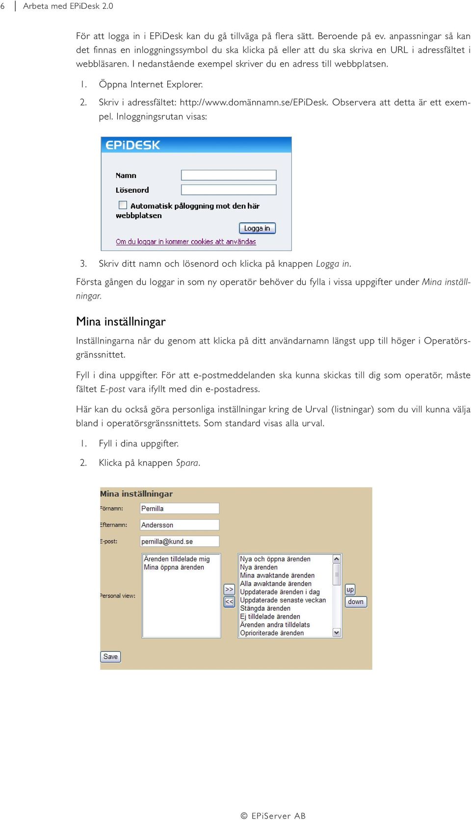 Öppna Internet Explorer. 2. Skriv i adressfältet: http://www.domännamn.se/epidesk. Observera att detta är ett exempel. Inloggningsrutan visas: 3.