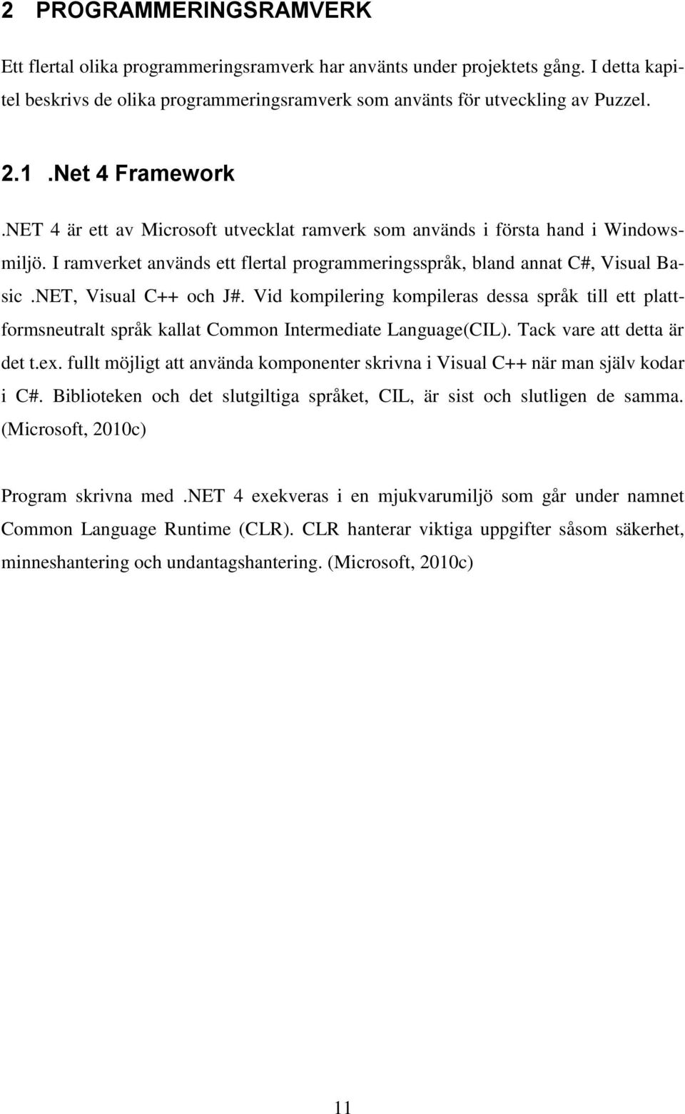 NET, Visual C++ och J#. Vid kompilering kompileras dessa språk till ett plattformsneutralt språk kallat Common Intermediate Language(CIL). Tack vare att detta är det t.ex.