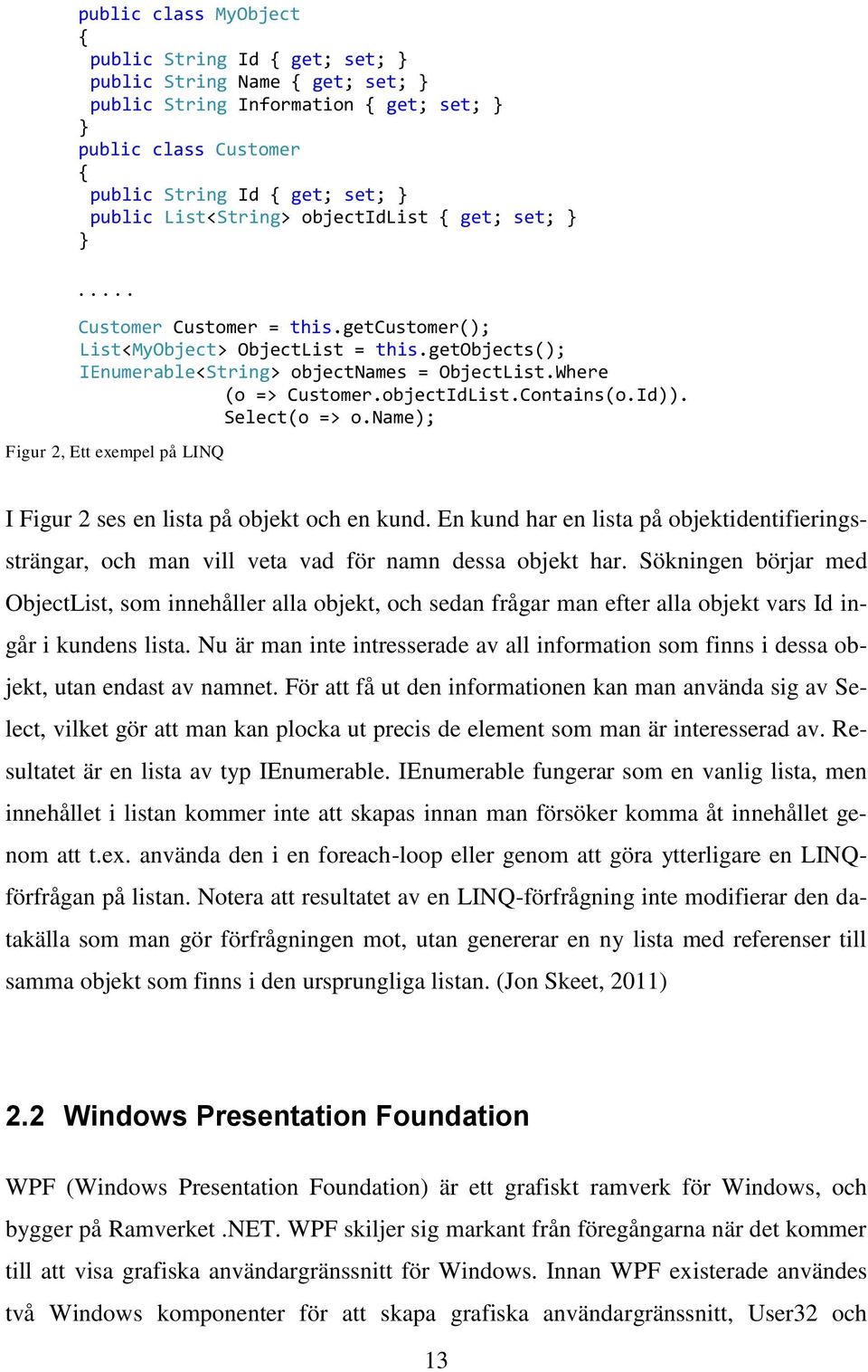 Select(o => o.name); Figur 2, Ett exempel på LINQ I Figur 2 ses en lista på objekt och en kund. En kund har en lista på objektidentifieringssträngar, och man vill veta vad för namn dessa objekt har.