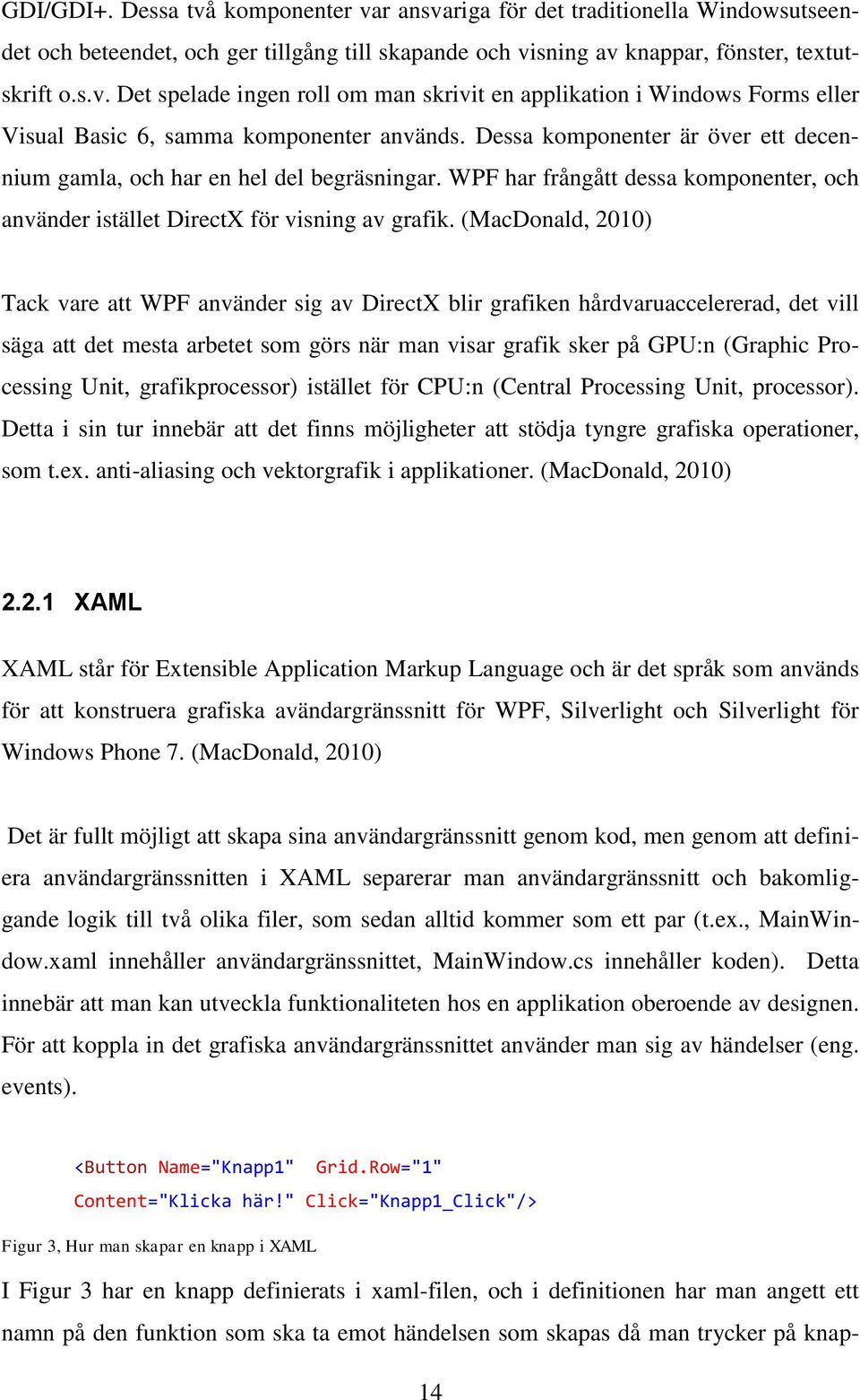 (MacDonald, 2010) Tack vare att WPF använder sig av DirectX blir grafiken hårdvaruaccelererad, det vill säga att det mesta arbetet som görs när man visar grafik sker på GPU:n (Graphic Processing