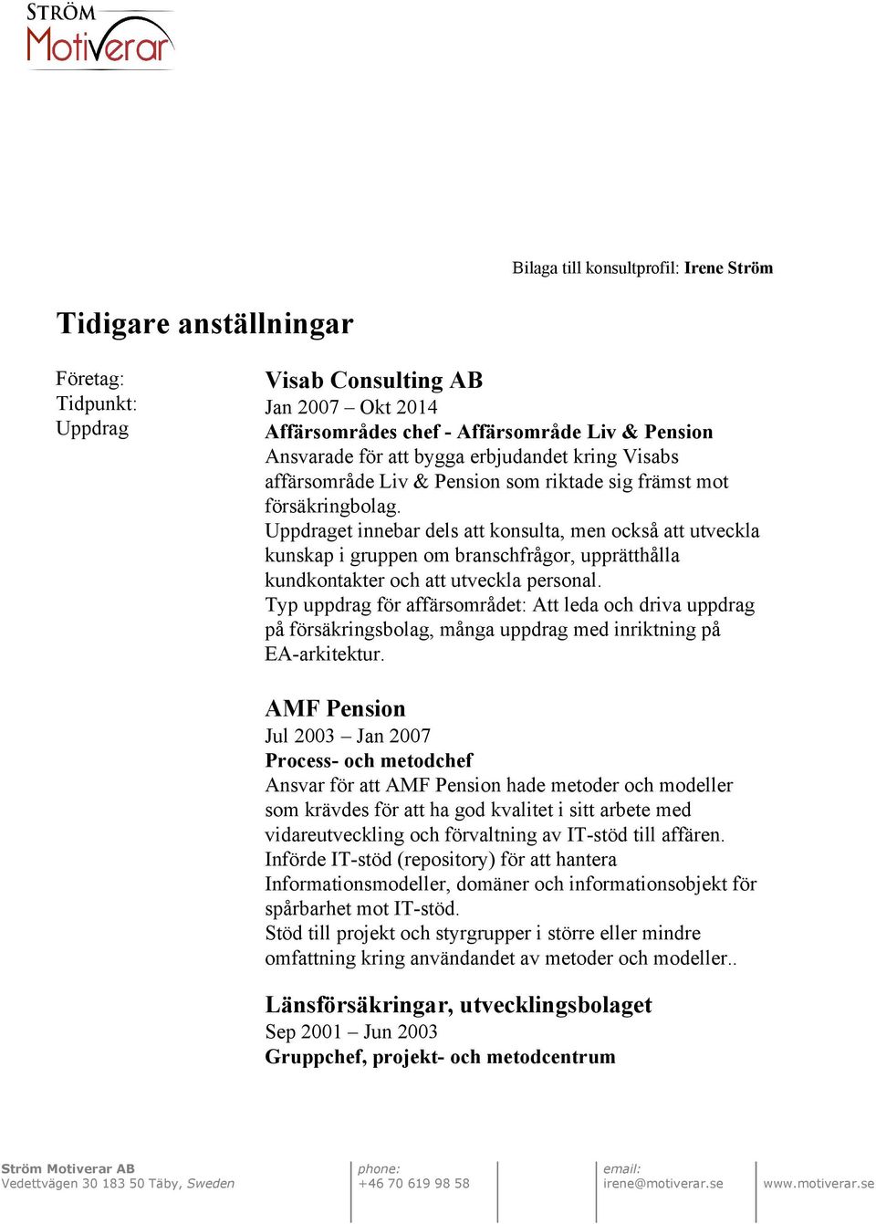 Uppdraget innebar dels att konsulta, men också att utveckla kunskap i gruppen om branschfrågor, upprätthålla kundkontakter och att utveckla personal.