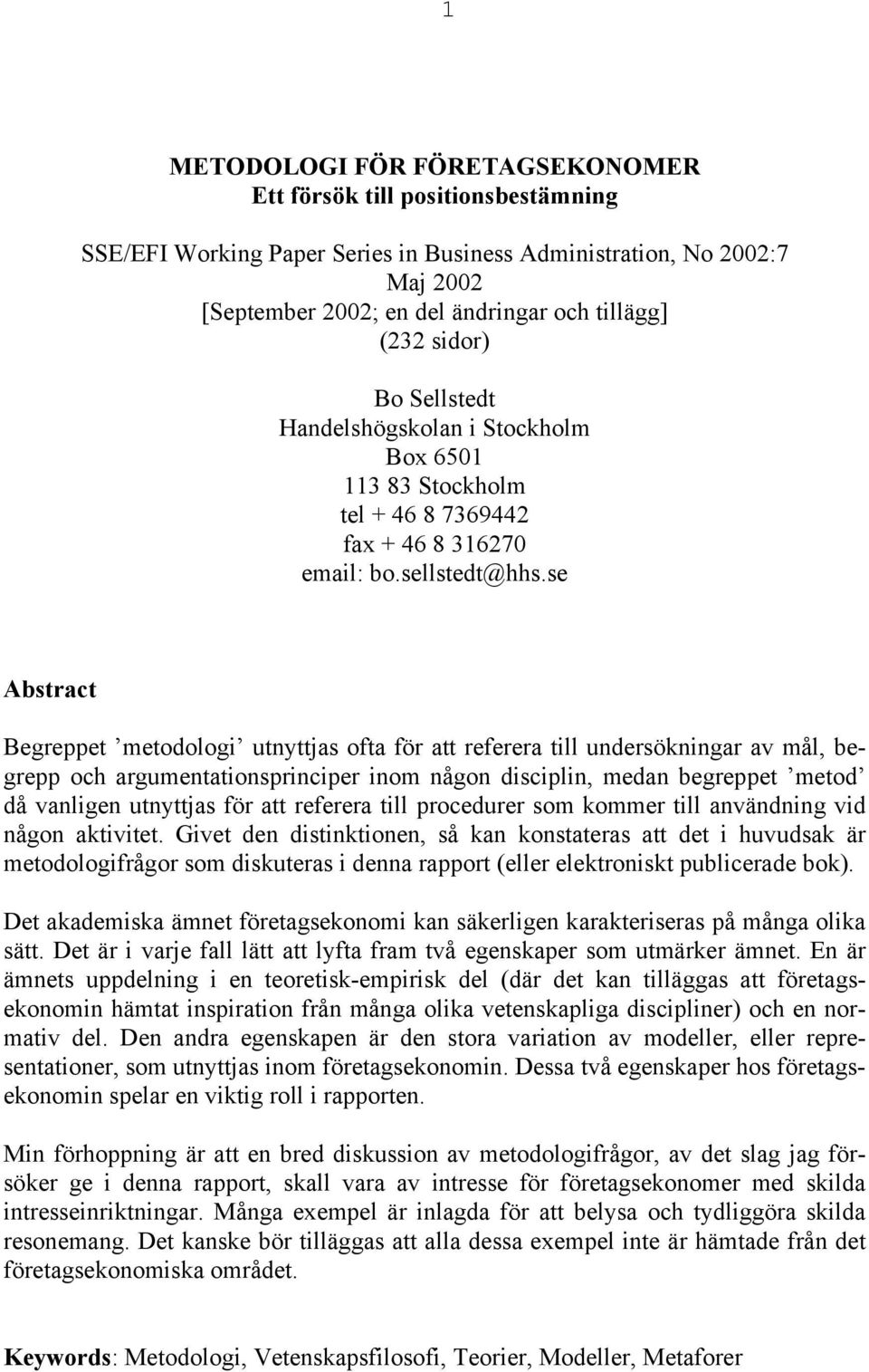 se Abstract Begreppet metodologi utnyttjas ofta för att referera till undersökningar av mål, begrepp och argumentationsprinciper inom någon disciplin, medan begreppet metod då vanligen utnyttjas för