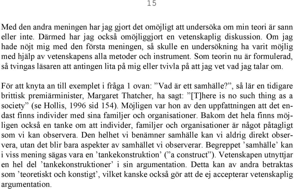 Som teorin nu är formulerad, så tvingas läsaren att antingen lita på mig eller tvivla på att jag vet vad jag talar om. För att knyta an till exemplet i fråga 1 ovan: Vad är ett samhälle?