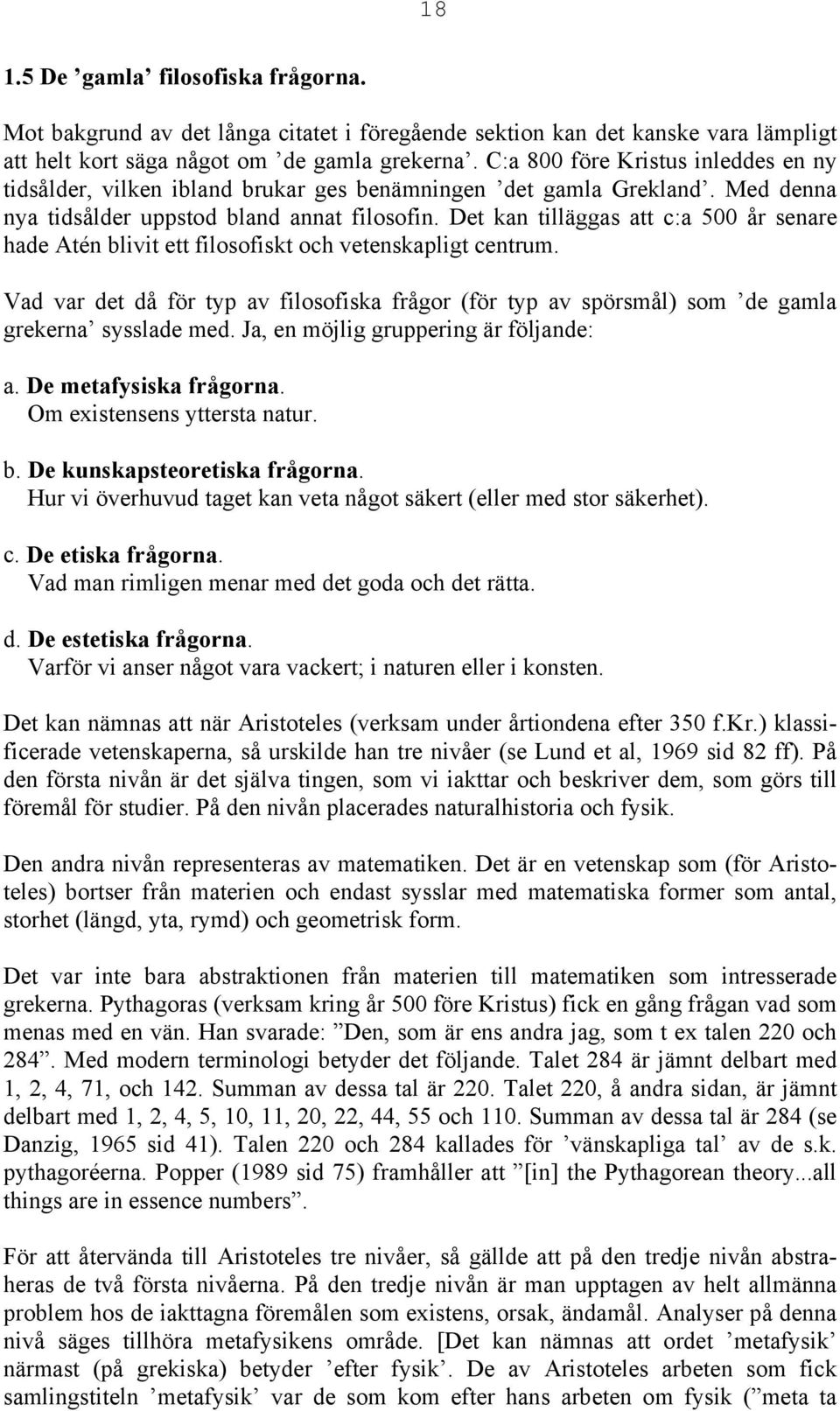 Det kan tilläggas att c:a 500 år senare hade Atén blivit ett filosofiskt och vetenskapligt centrum.