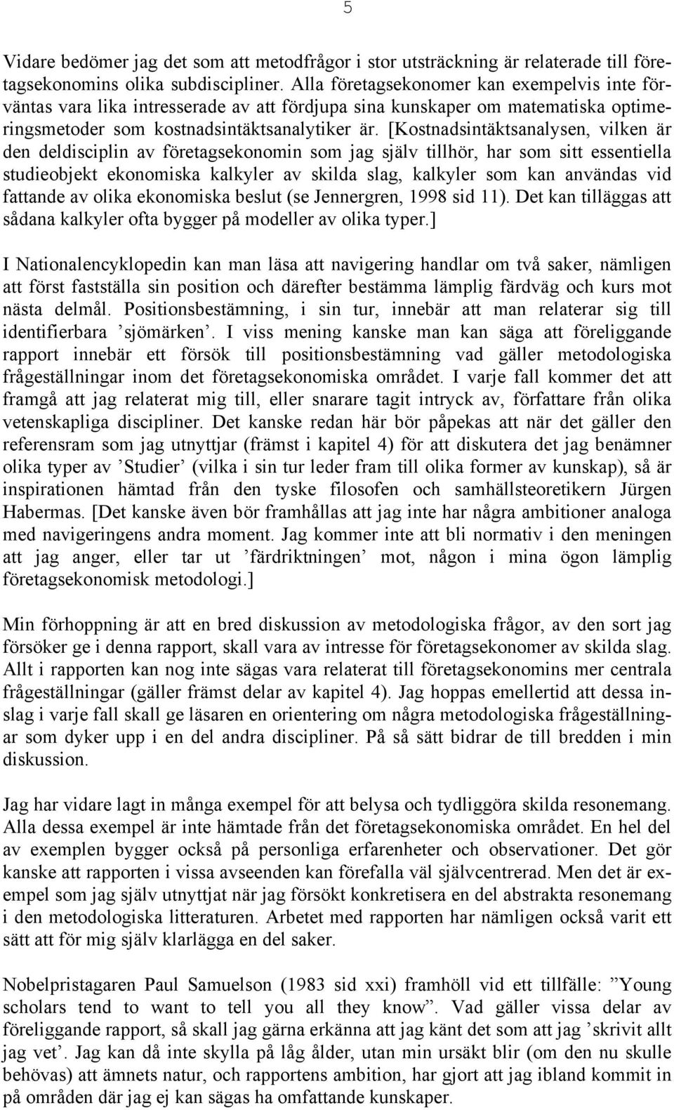 [Kostnadsintäktsanalysen, vilken är den deldisciplin av företagsekonomin som jag själv tillhör, har som sitt essentiella studieobjekt ekonomiska kalkyler av skilda slag, kalkyler som kan användas vid