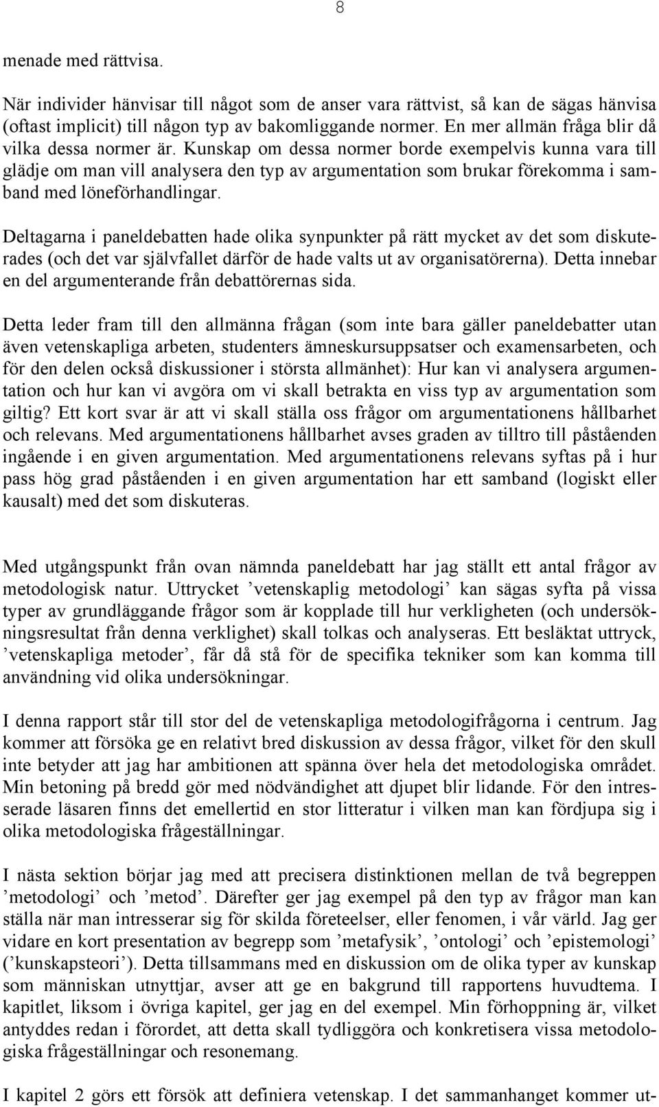 Kunskap om dessa normer borde exempelvis kunna vara till glädje om man vill analysera den typ av argumentation som brukar förekomma i samband med löneförhandlingar.