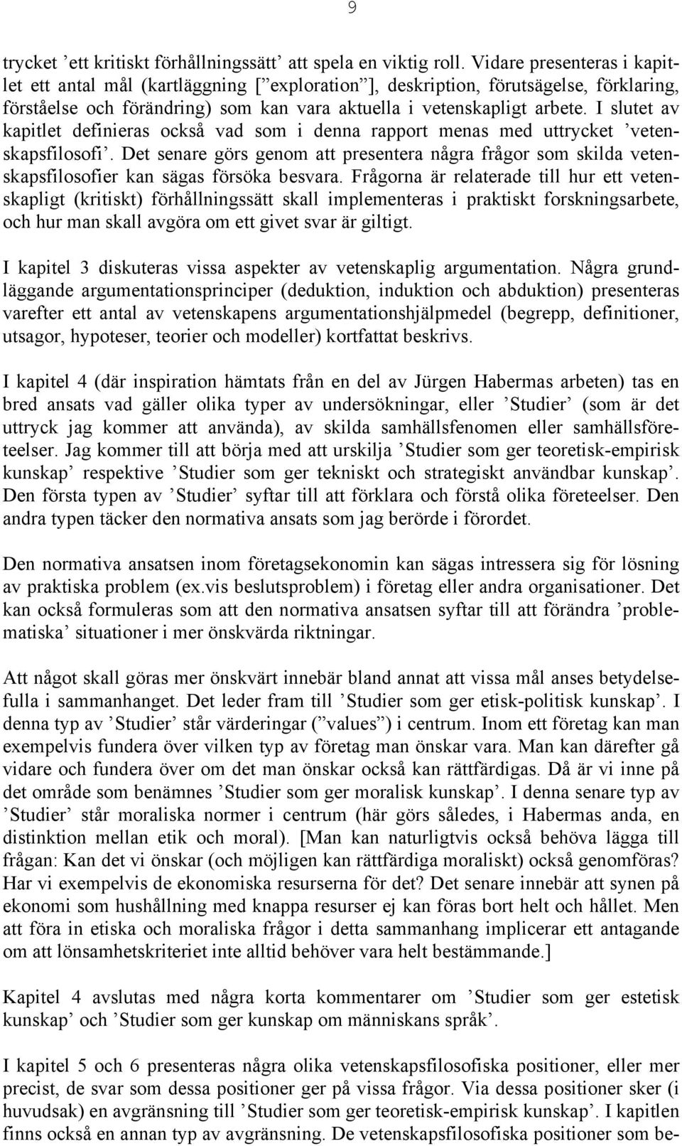 I slutet av kapitlet definieras också vad som i denna rapport menas med uttrycket vetenskapsfilosofi.