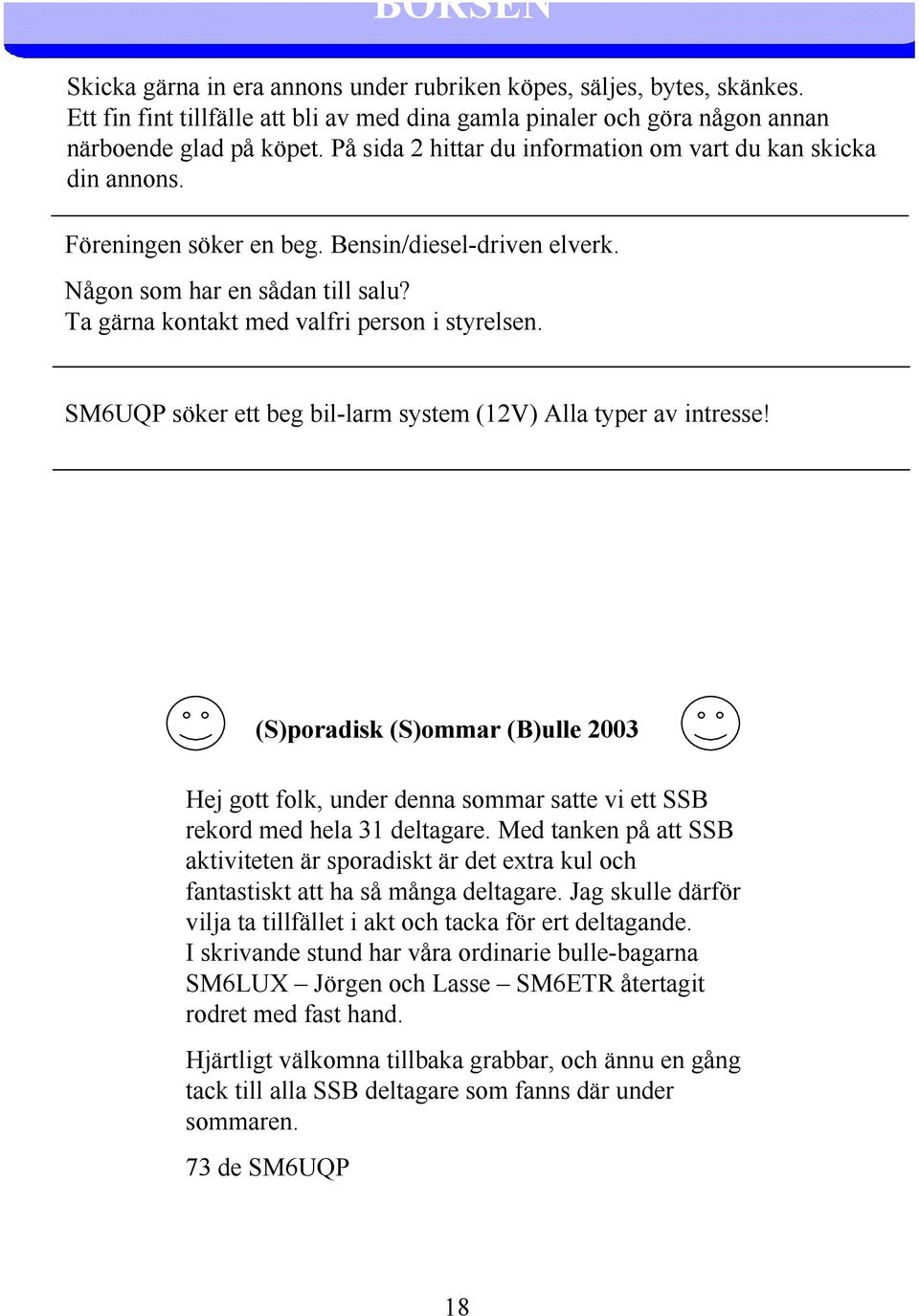 Ta gärna kontakt med valfri person i styrelsen. SM6UQP söker ett beg bil-larm system (12V) Alla typer av intresse!