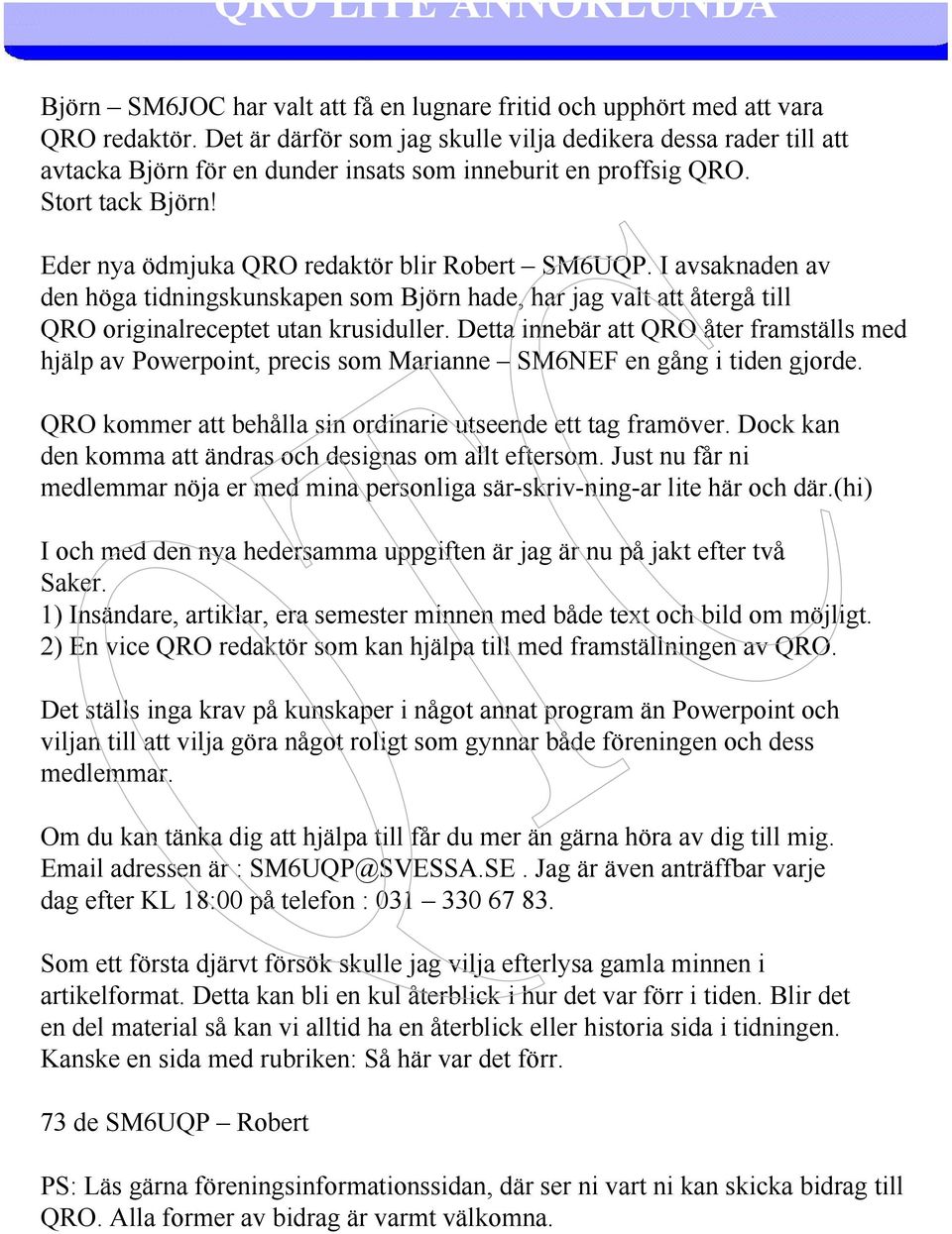 I avsaknaden av den höga tidningskunskapen som Björn hade, har jag valt att återgå till QRO originalreceptet utan krusiduller.