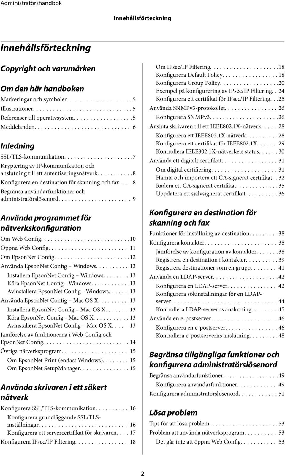 ... 8 Begränsa användarfunktioner och administratörslösenord... 9 Använda programmet för nätverkskonfiguration Om Web Config....10 Öppna Web Config.... 11 Om EpsonNet Config.