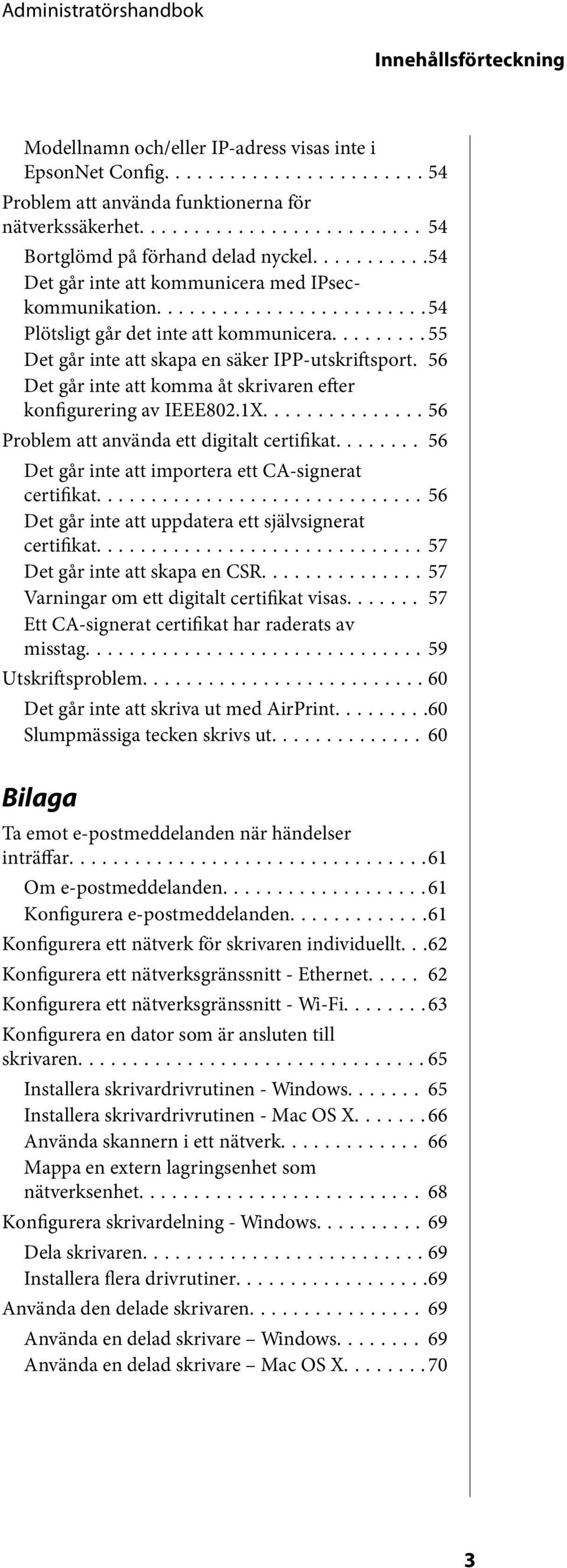 56 Det går inte att komma åt skrivaren efter konfigurering av IEEE802.1X............... 56 Problem att använda ett digitalt certifikat........ 56 Det går inte att importera ett CA-signerat certifikat.