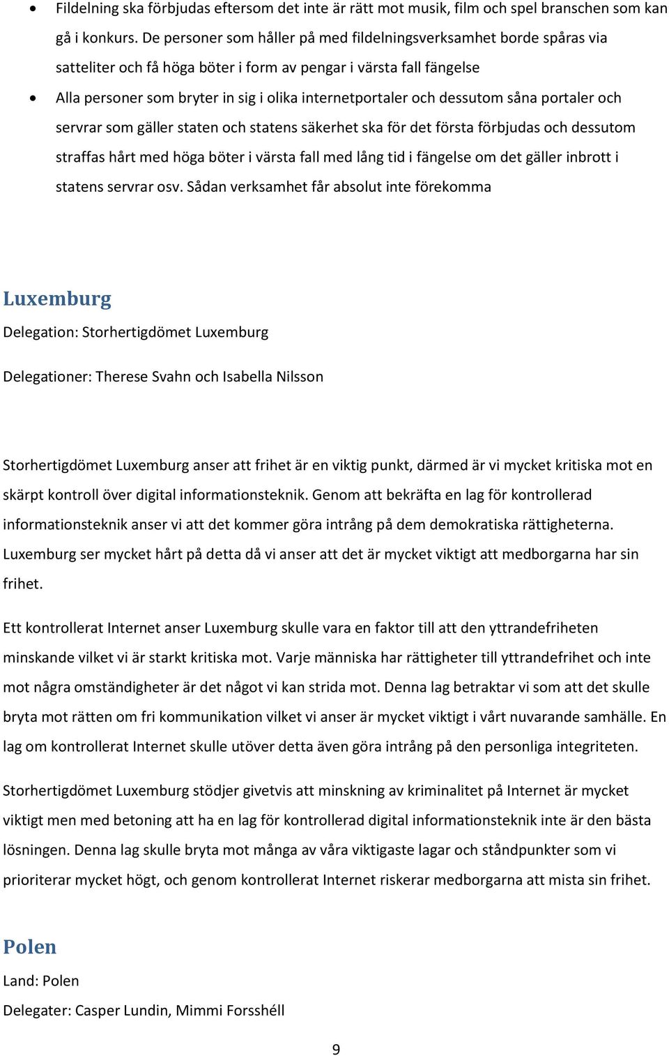 dessutom såna portaler och servrar som gäller staten och statens säkerhet ska för det första förbjudas och dessutom straffas hårt med höga böter i värsta fall med lång tid i fängelse om det gäller