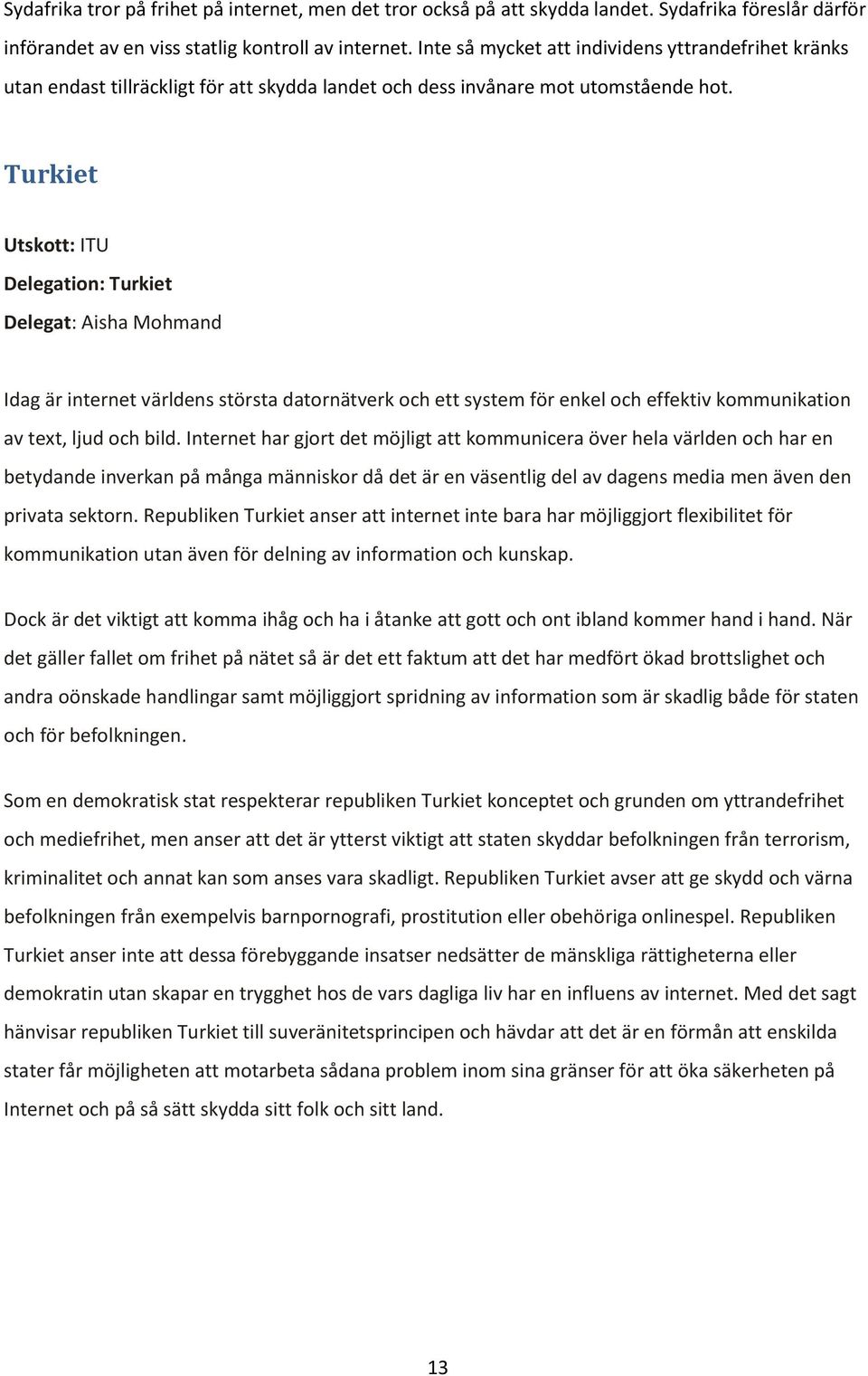 Turkiet Utskott: ITU Delegation: Turkiet Delegat: Aisha Mohmand Idag är internet världens största datornätverk och ett system för enkel och effektiv kommunikation av text, ljud och bild.