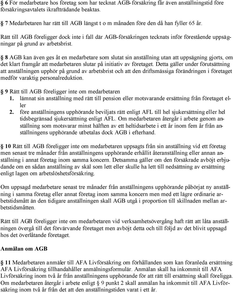 Rätt till AGB föreligger dock inte i fall där AGB-försäkringen tecknats inför förestående uppsägningar på grund av arbetsbrist.