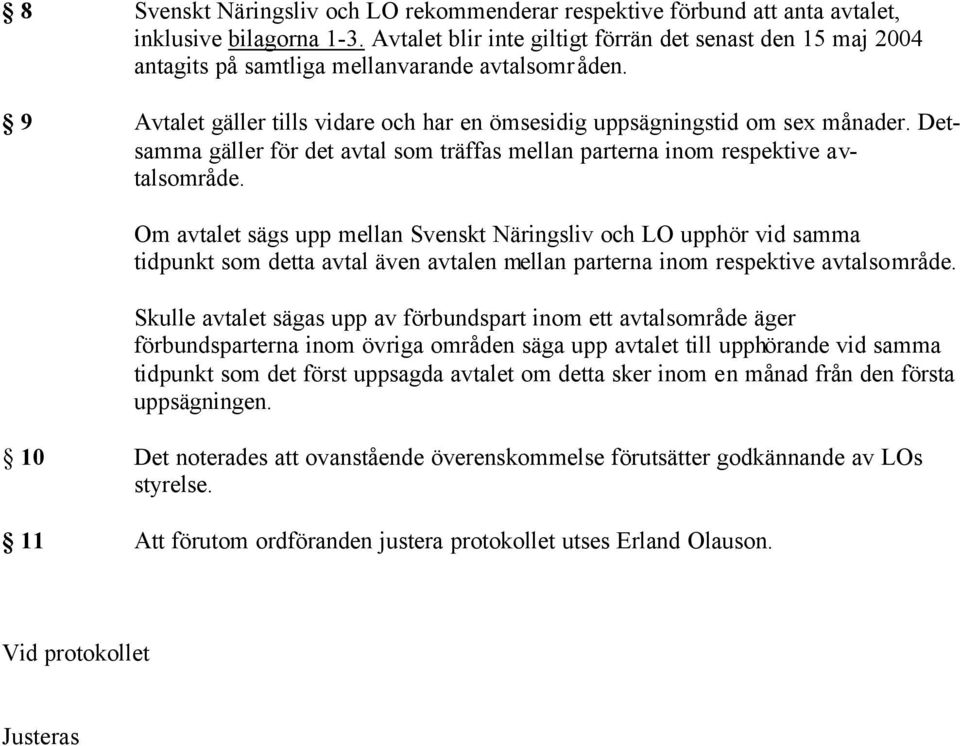 Detsamma gäller för det avtal som träffas mellan parterna inom respektive avtalsområde.