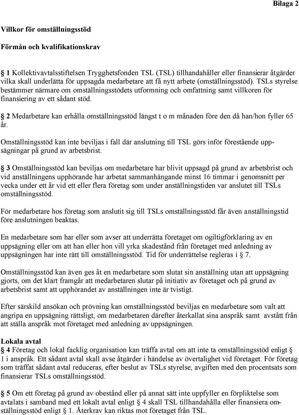 2 Medarbetare kan erhålla omställningsstöd längst t o m månaden före den då han/hon fyller 65 år.