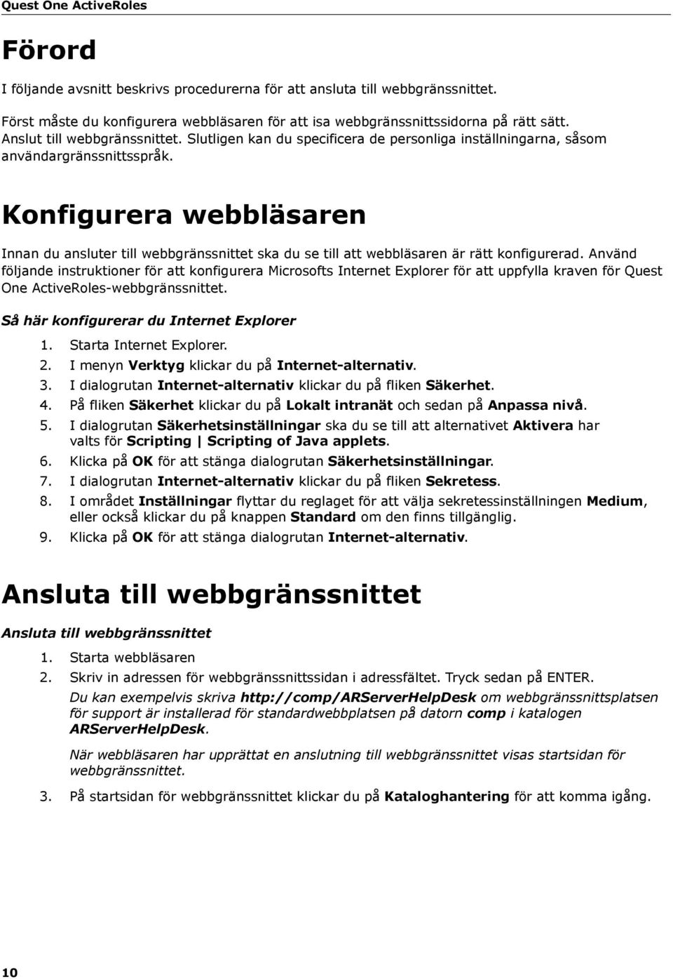 Konfigurera webbläsaren Innan du ansluter till webbgränssnittet ska du se till att webbläsaren är rätt konfigurerad.