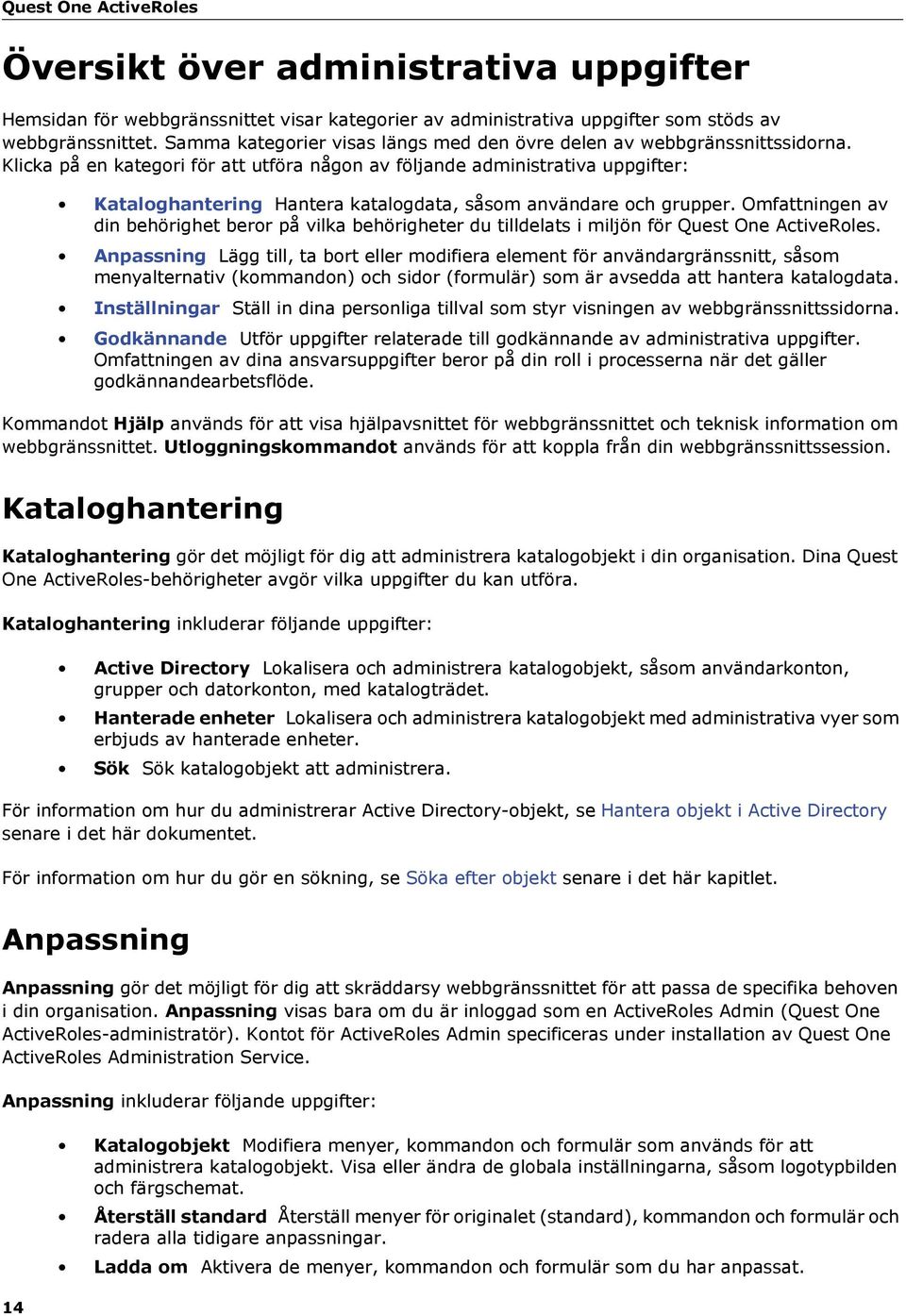 Klicka på en kategori för att utföra någon av följande administrativa uppgifter: Kataloghantering Hantera katalogdata, såsom användare och grupper.