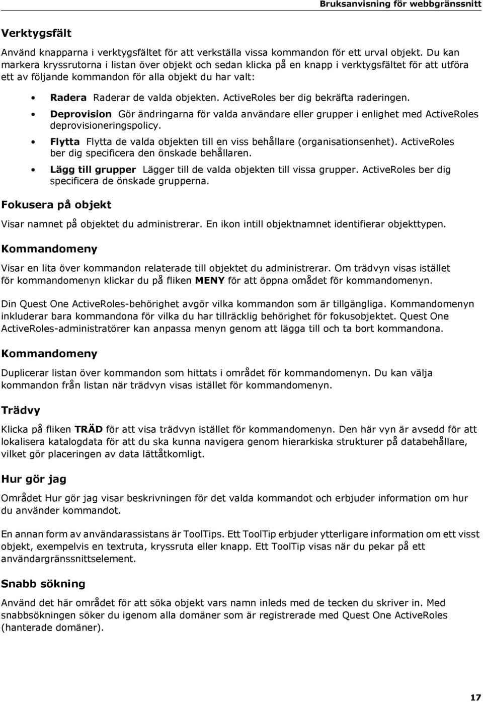 ActiveRoles ber dig bekräfta raderingen. Deprovision Gör ändringarna för valda användare eller grupper i enlighet med ActiveRoles deprovisioneringspolicy.