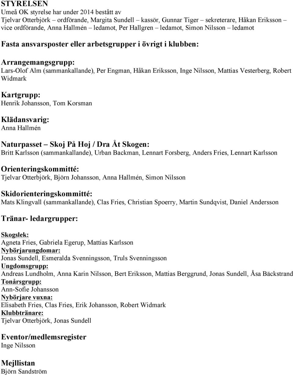 Mattias Vesterberg, Robert Widmark Kartgrupp: Henrik Johansson, Tom Korsman Klädansvarig: Anna Hallmén Naturpasset Skoj På Hoj / Dra Åt Skogen: Britt Karlsson (sammankallande), Urban Backman, Lennart