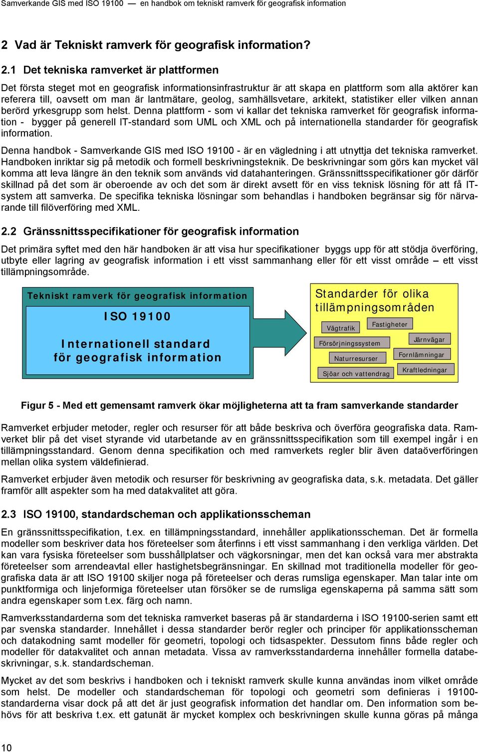 geolog, samhällsvetare, arkitekt, statistiker eller vilken annan berörd yrkesgrupp som helst.