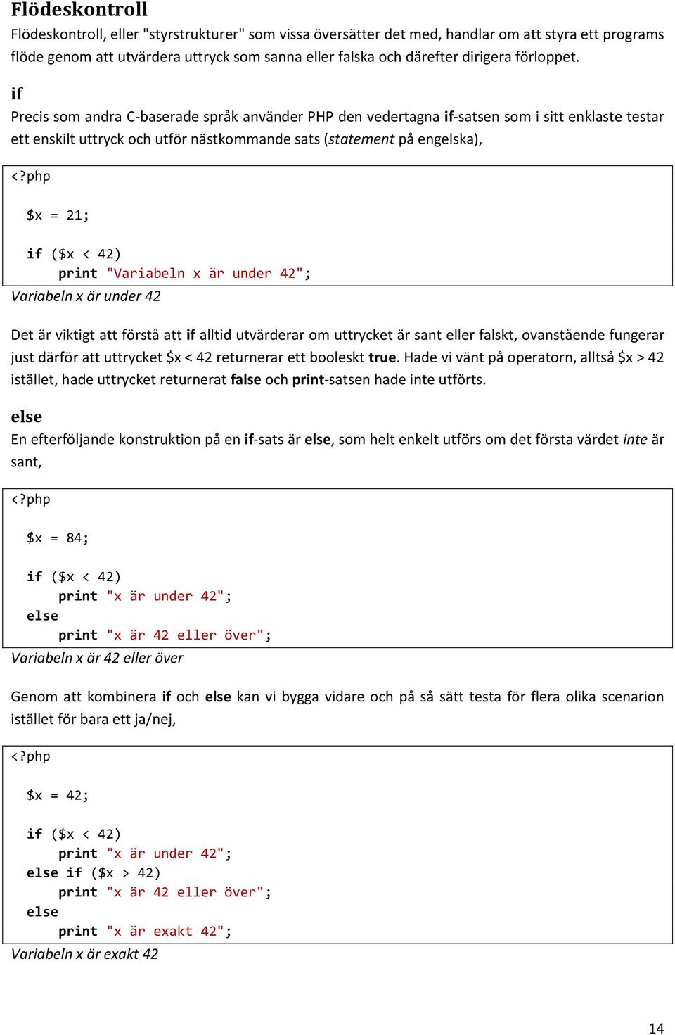 if Precis som andra C-baserade språk använder PHP den vedertagna if-satsen som i sitt enklaste testar ett enskilt uttryck och utför nästkommande sats (statement på engelska), $x = 21; if ($x < 42)