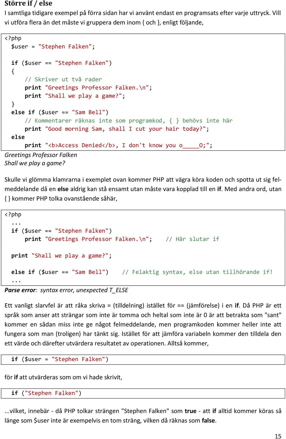 \n"; print "Shall we play a game?"; else if ($user == "Sam Bell") // Kommentarer räknas inte som programkod, behövs inte här print "Good morning Sam, shall I cut your hair today?