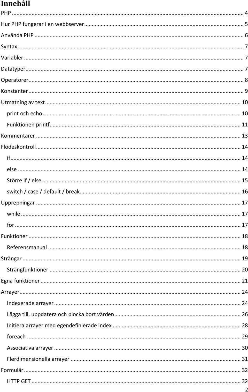 .. 16 Upprepningar... 17 while... 17 for... 17 Funktioner... 18 Referensmanual... 18 Strängar... 19 Strängfunktioner... 20 Egna funktioner... 21 Arrayer... 24 Indexerade arrayer.