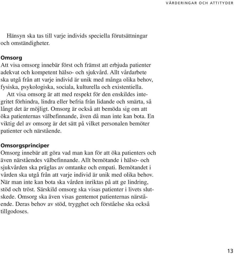 Allt vårdarbete ska utgå från att varje individ är unik med många olika behov, fysiska, psykologiska, sociala, kulturella och existentiella.