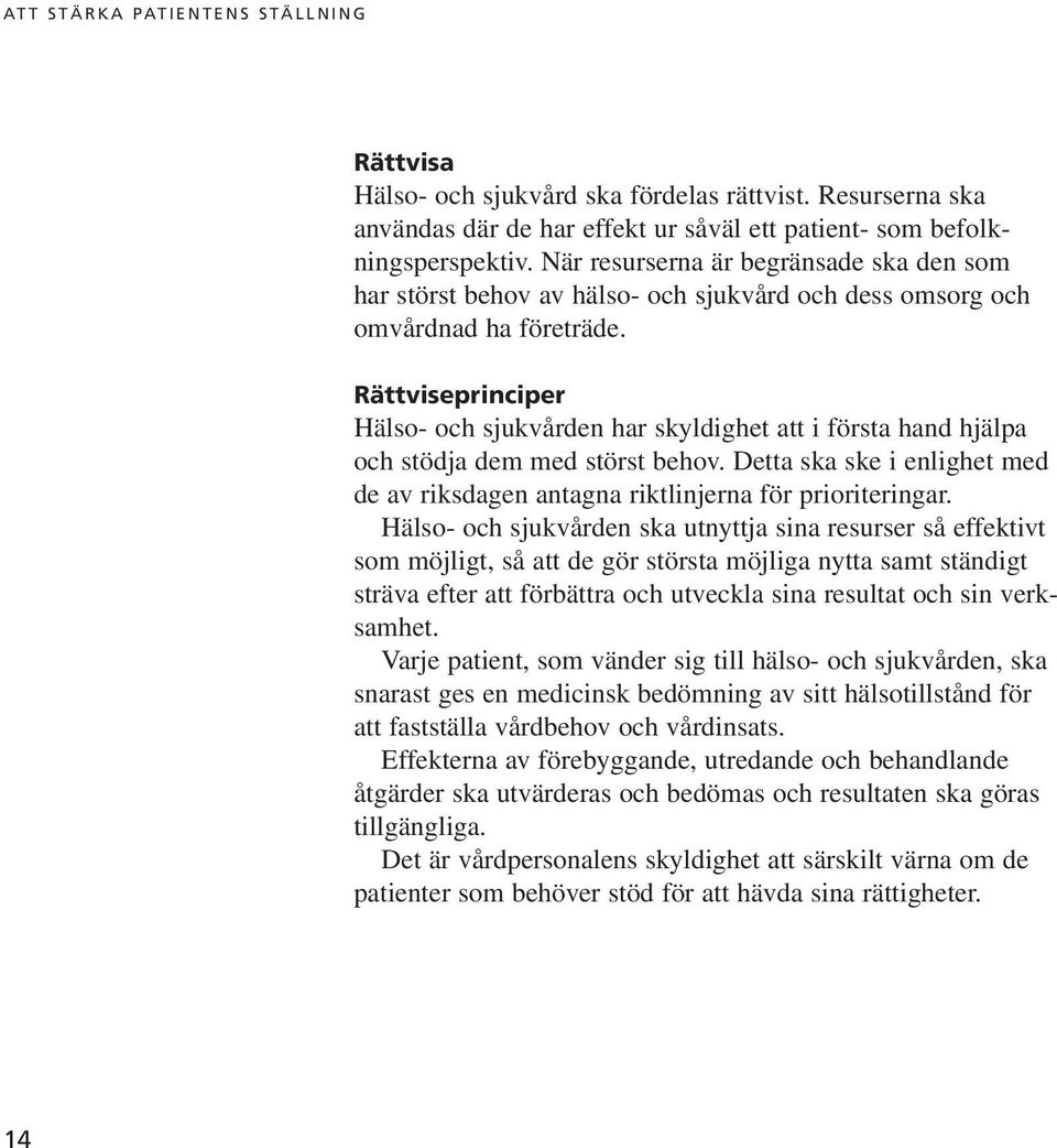 Rättviseprinciper Hälso- och sjukvården har skyldighet att i första hand hjälpa och stödja dem med störst behov. Detta ska ske i enlighet med de av riksdagen antagna riktlinjerna för prioriteringar.