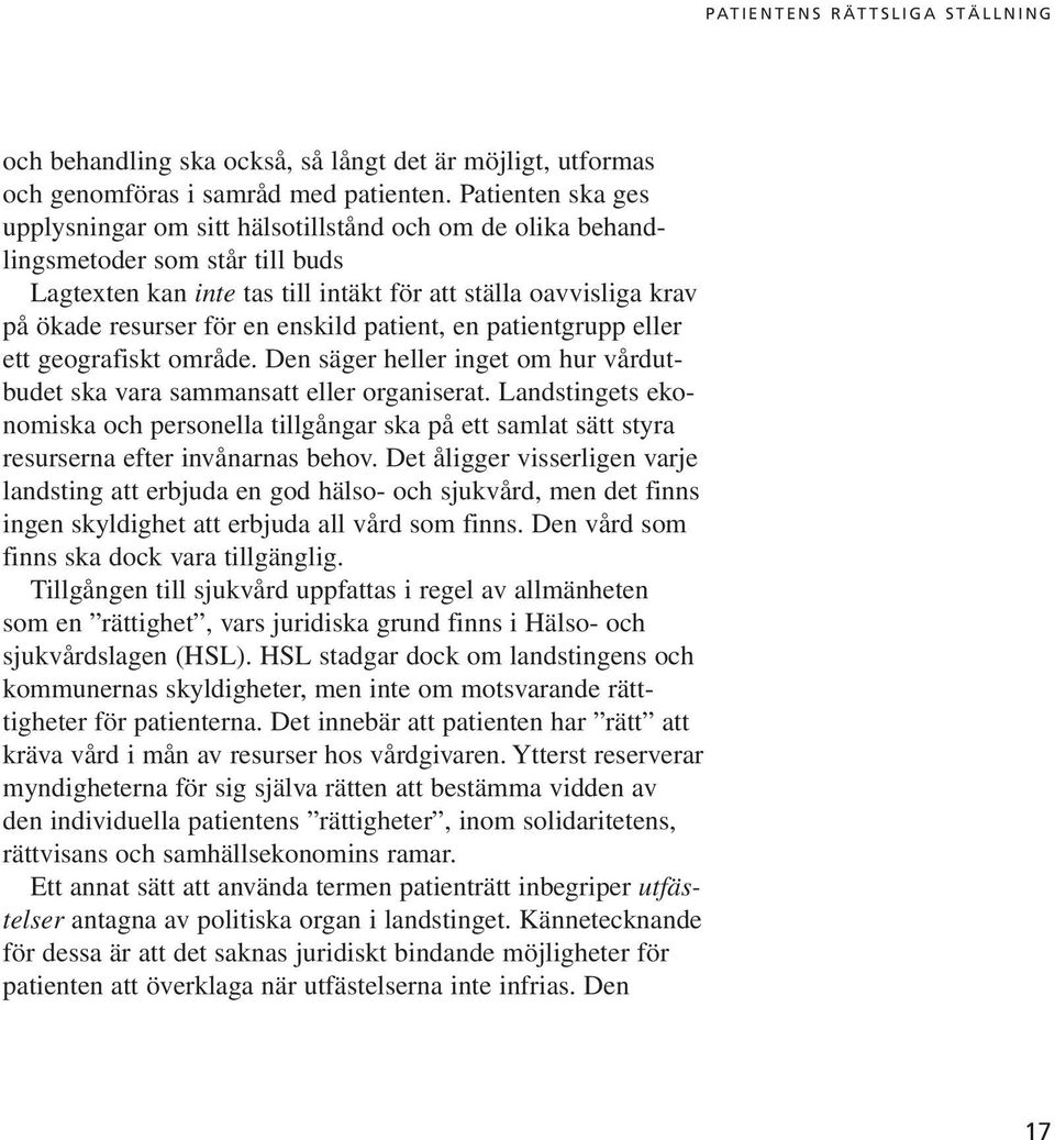 enskild patient, en patientgrupp eller ett geografiskt område. Den säger heller inget om hur vårdutbudet ska vara sammansatt eller organiserat.