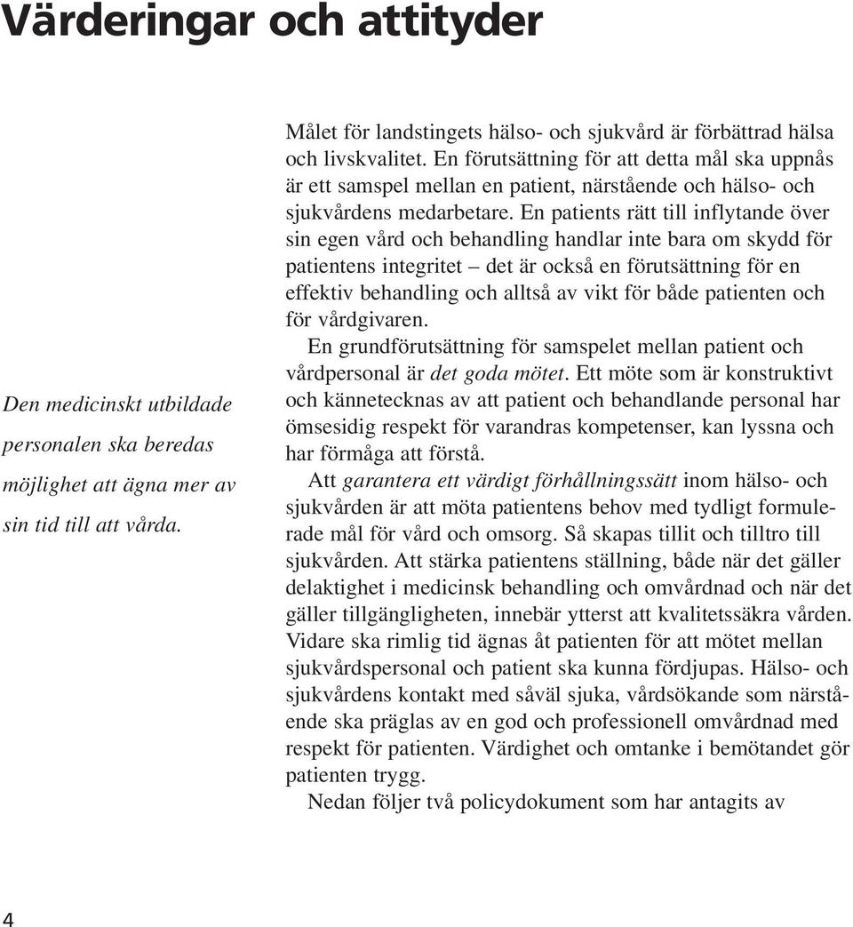 En förutsättning för att detta mål ska uppnås är ett samspel mellan en patient, närstående och hälso- och sjukvårdens medarbetare.