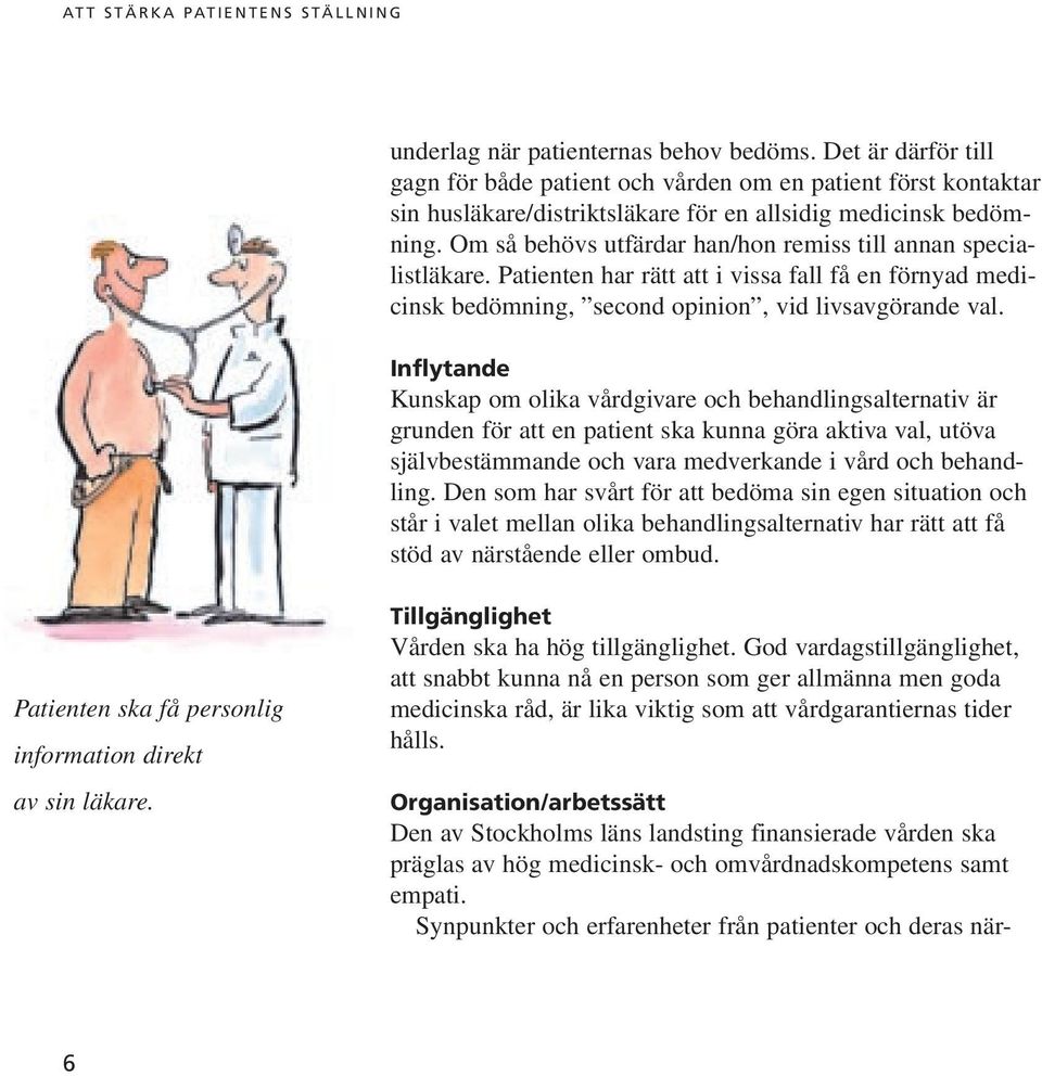 Om så behövs utfärdar han/hon remiss till annan specialistläkare. Patienten har rätt att i vissa fall få en förnyad medicinsk bedömning, second opinion, vid livsavgörande val.