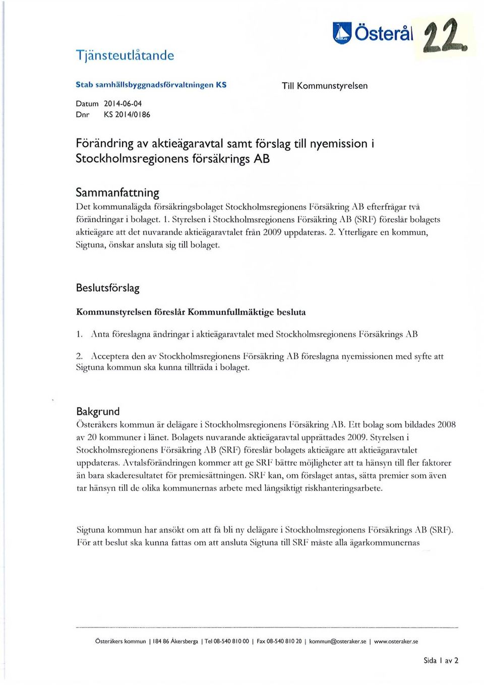 Styrelsen i (SRF) föreslår bolagets aktieägare att det nuvarande aktieägaravtalet från 2009 uppdateras. 2. Ytterligare en kommun, Sigtuna, önskar ansluta sig till bolaget.