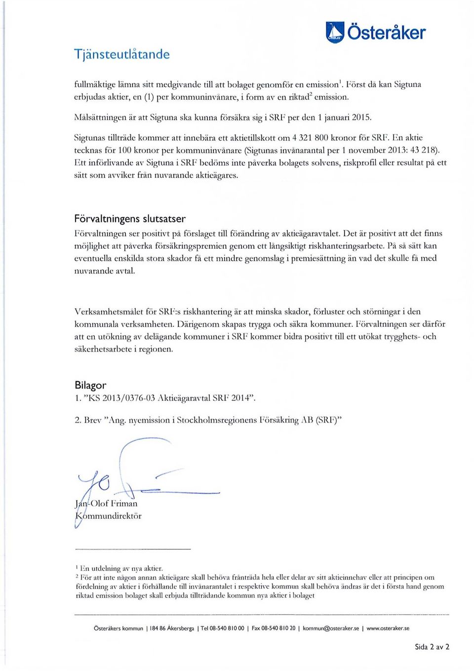 En aktie tecknas för 100 kronor per kommuninvånare (Sigtunas invånarantal per 1 november 2013: 43 218).
